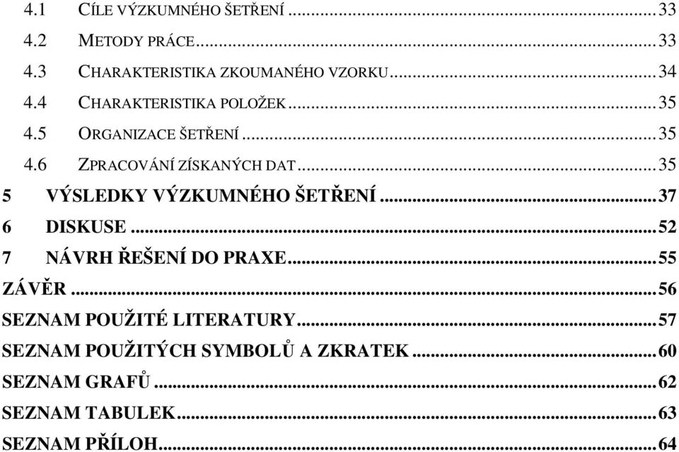 ..35 5 VÝSLEDKY VÝZKUMNÉHO ŠETŘENÍ...37 6 DISKUSE...52 7 NÁVRH ŘEŠENÍ DO PRAXE...55 ZÁVĚR.