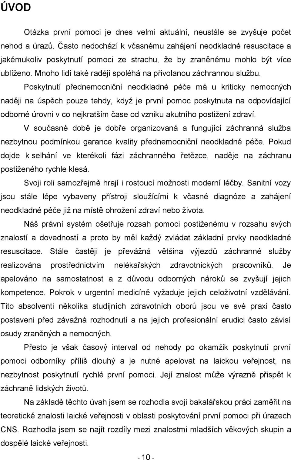 Mnoho lidí také raději spoléhá na přivolanou záchrannou sluţbu.