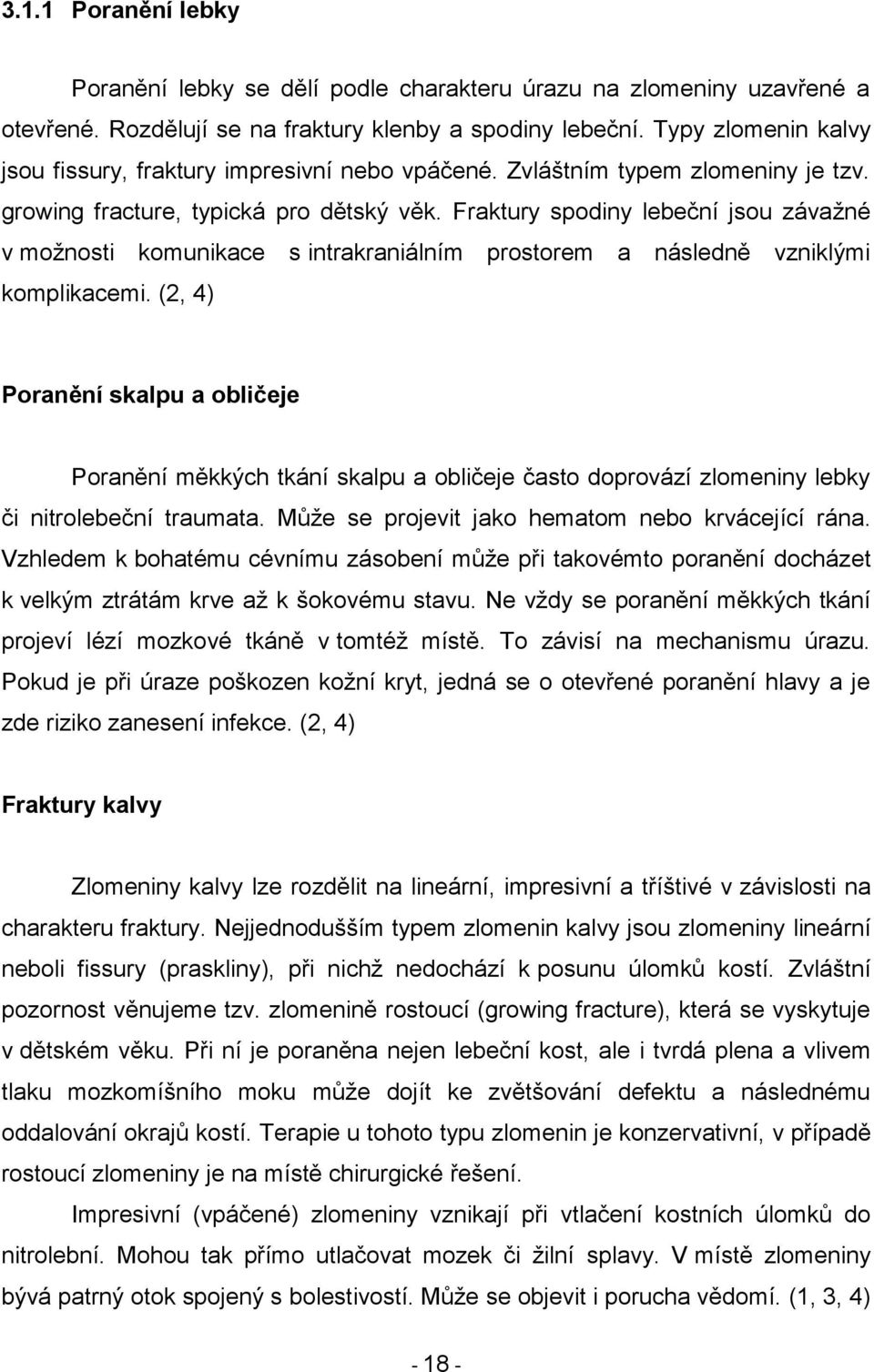 Fraktury spodiny lebeční jsou závaţné v moţnosti komunikace s intrakraniálním prostorem a následně vzniklými komplikacemi.