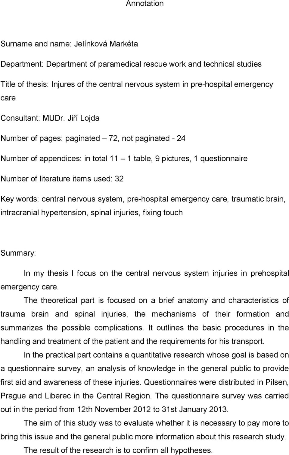 Jiří Lojda Number of pages: paginated 72, not paginated - 24 Number of appendices: in total 11 1 table, 9 pictures, 1 questionnaire Number of literature items used: 32 Key words: central nervous