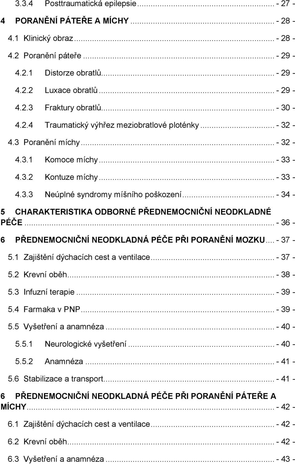 .. - 34-5 CHARAKTERISTIKA ODBORNÉ PŘEDNEMOCNIČNÍ NEODKLADNÉ PÉČE... - 36-6 PŘEDNEMOCNIČNÍ NEODKLADNÁ PÉČE PŘI PORANĚNÍ MOZKU... - 37-5.1 Zajištění dýchacích cest a ventilace... - 37-5.2 Krevní oběh.