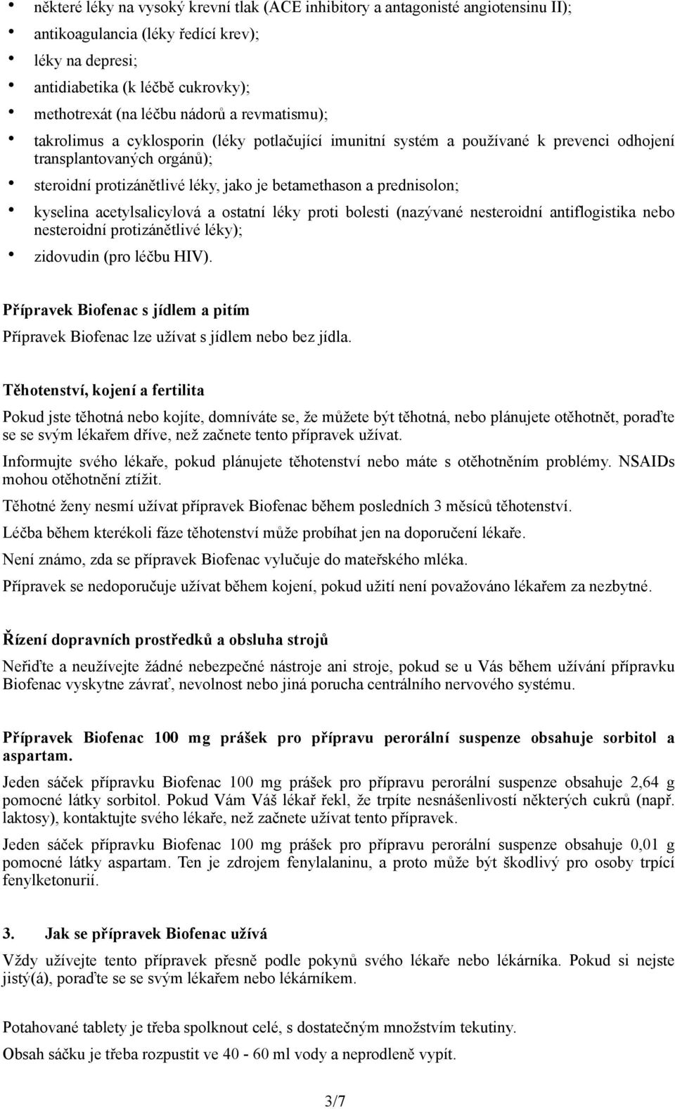 kyselina acetylsalicylová a ostatní léky proti bolesti (nazývané nesteroidní antiflogistika nebo nesteroidní protizánětlivé léky); zidovudin (pro léčbu HIV).