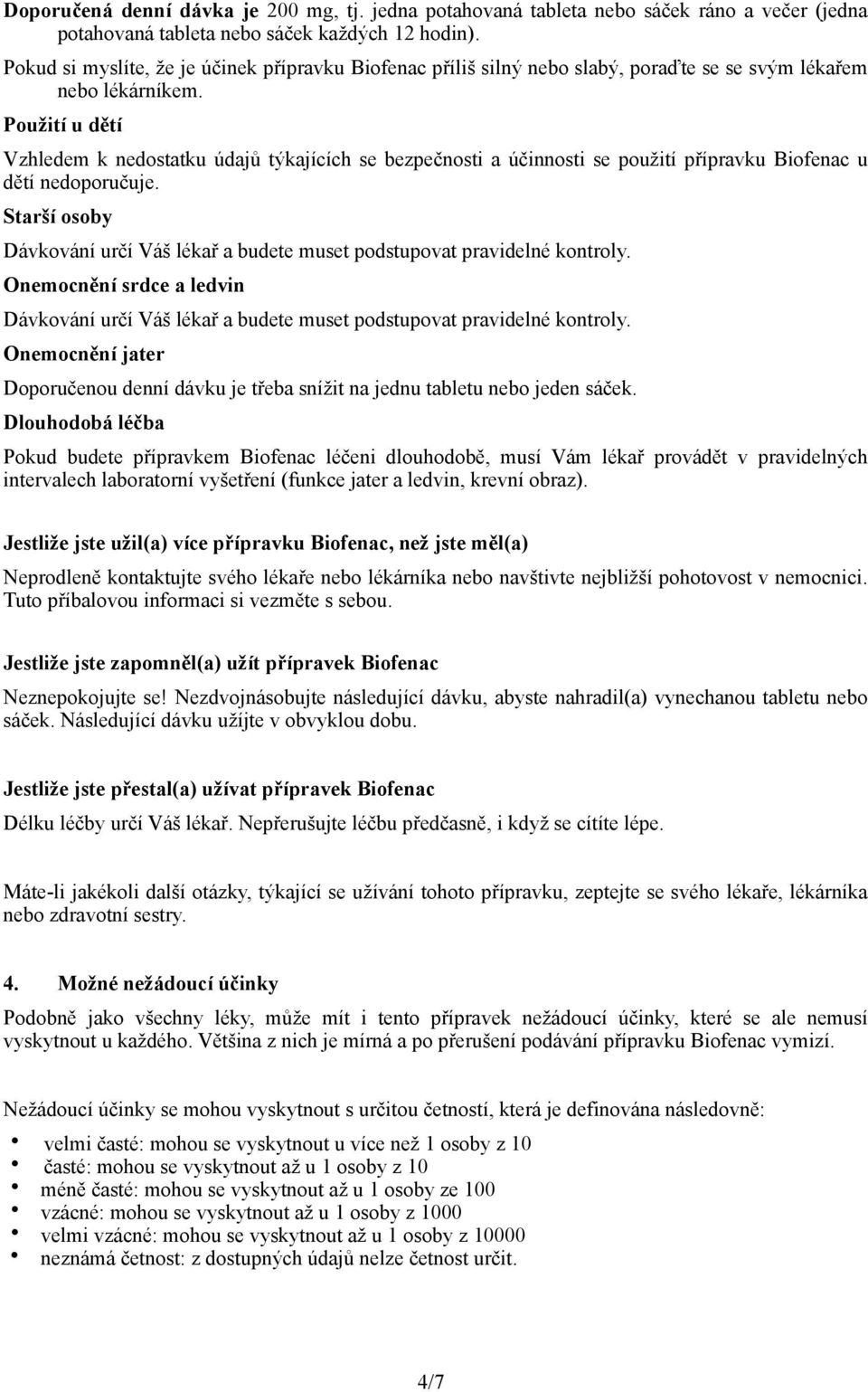 Použití u dětí Vzhledem k nedostatku údajů týkajících se bezpečnosti a účinnosti se použití přípravku Biofenac u dětí nedoporučuje.