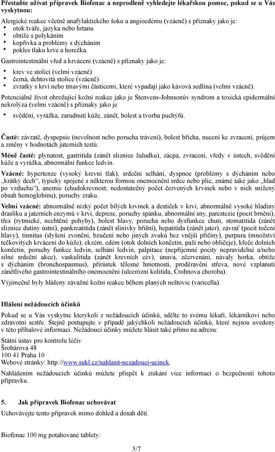 Gastrointestinální vřed a krvácení (vzácně) s příznaky jako je: krev ve stolici (velmi vzácně) černá, dehtovitá stolice (vzácně) zvratky s krví nebo tmavými částicemi, které vypadají jako kávová