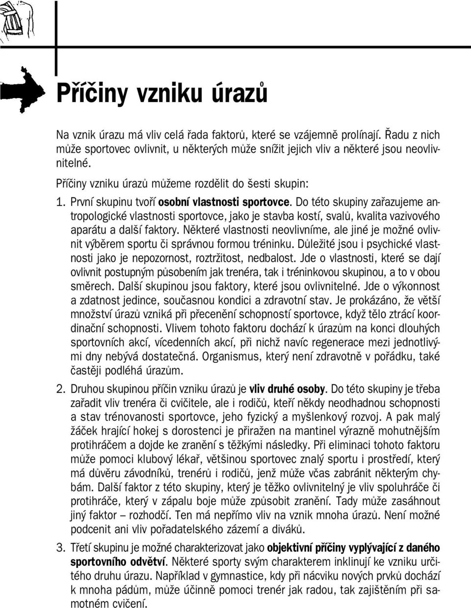 Do této skupiny zařazujeme an tropologické vlastnosti sportovce, jako je stavba kostí, svalů, kvalita vazivového aparátu a další faktory.