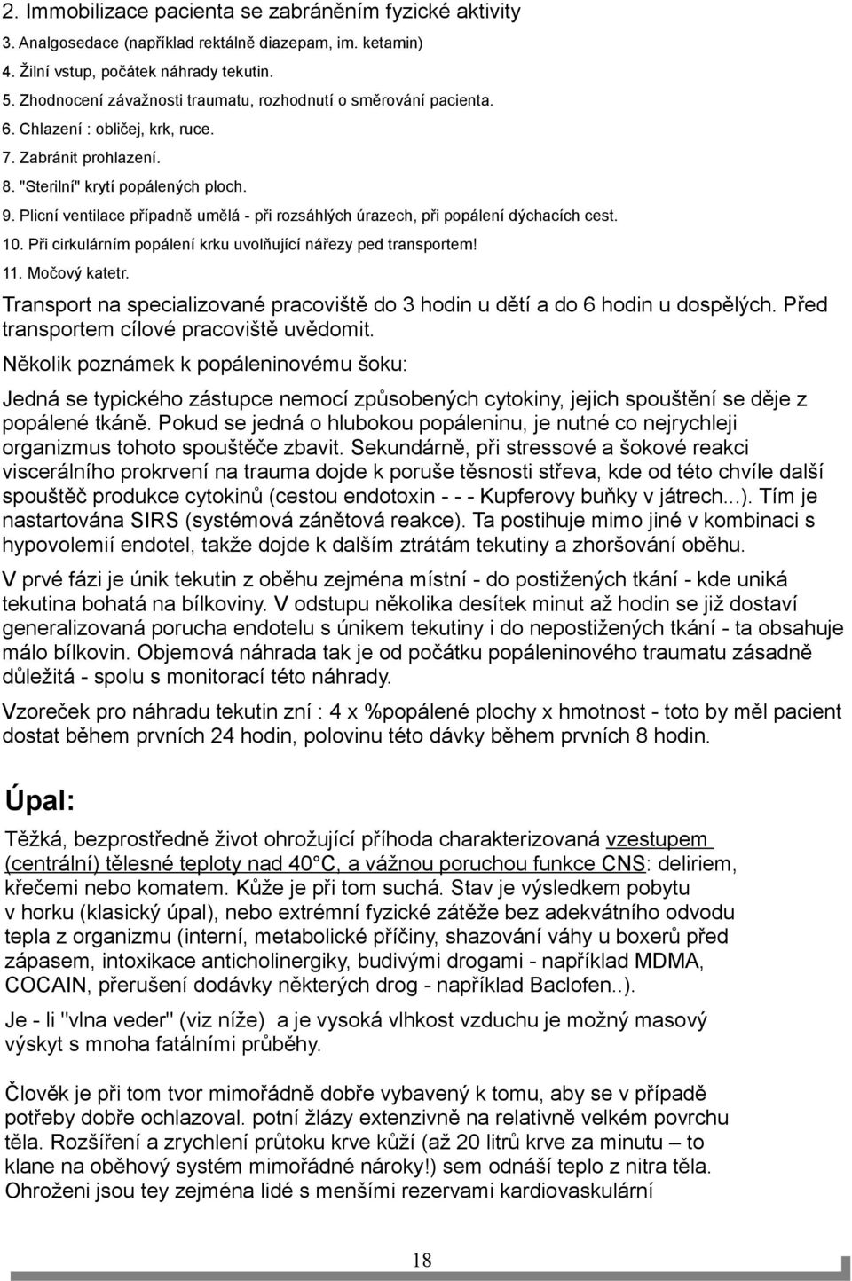 Plicní ventilace případně umělá - při rozsáhlých úrazech, při popálení dýchacích cest. 10. Při cirkulárním popálení krku uvolňující nářezy ped transportem! 11. Močový katetr.