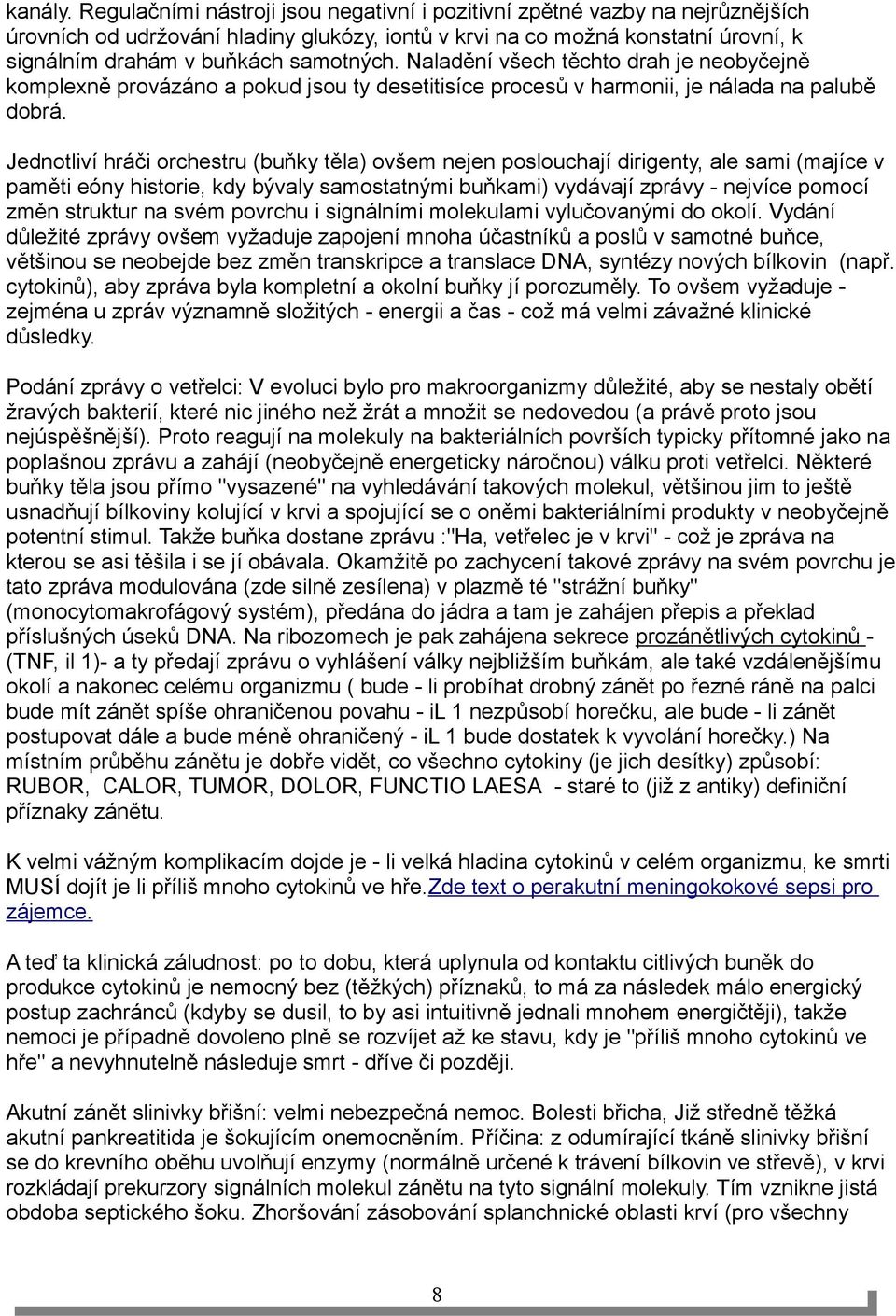 Naladění všech těchto drah je neobyčejně komplexně provázáno a pokud jsou ty desetitisíce procesů v harmonii, je nálada na palubě dobrá.