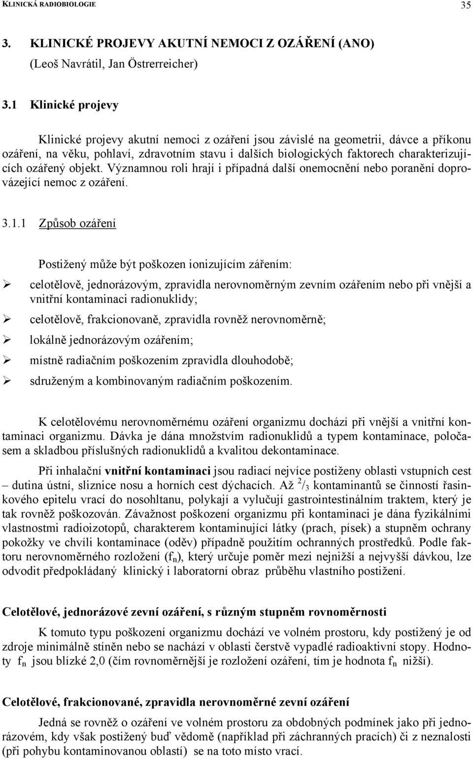 ozářený objekt. Významnou roli hrají i případná další onemocnění nebo poranění doprovázející nemoc z ozáření. 3.1.