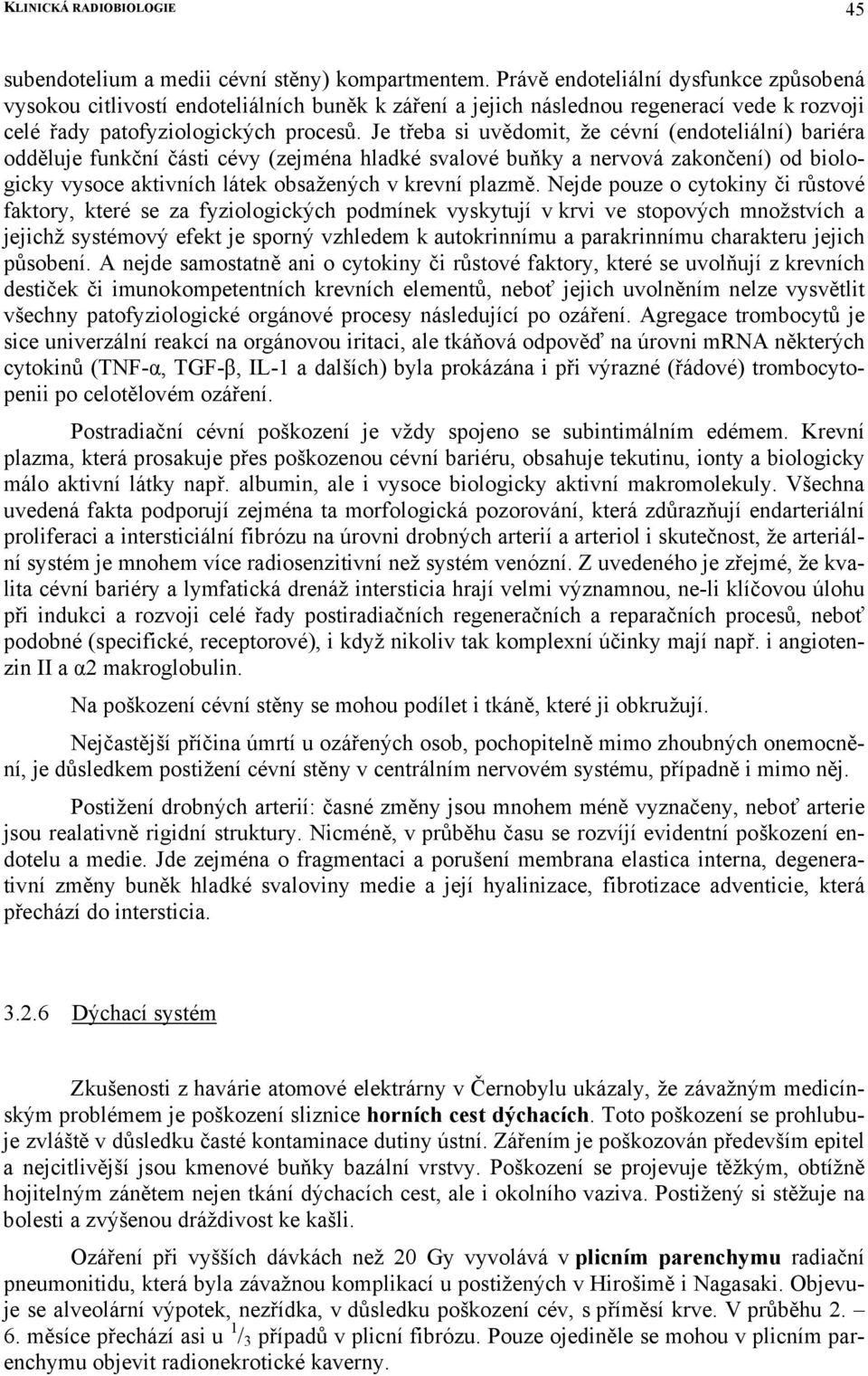 Je třeba si uvědomit, že cévní (endoteliální) bariéra odděluje funkční části cévy (zejména hladké svalové buňky a nervová zakončení) od biologicky vysoce aktivních látek obsažených v krevní plazmě.