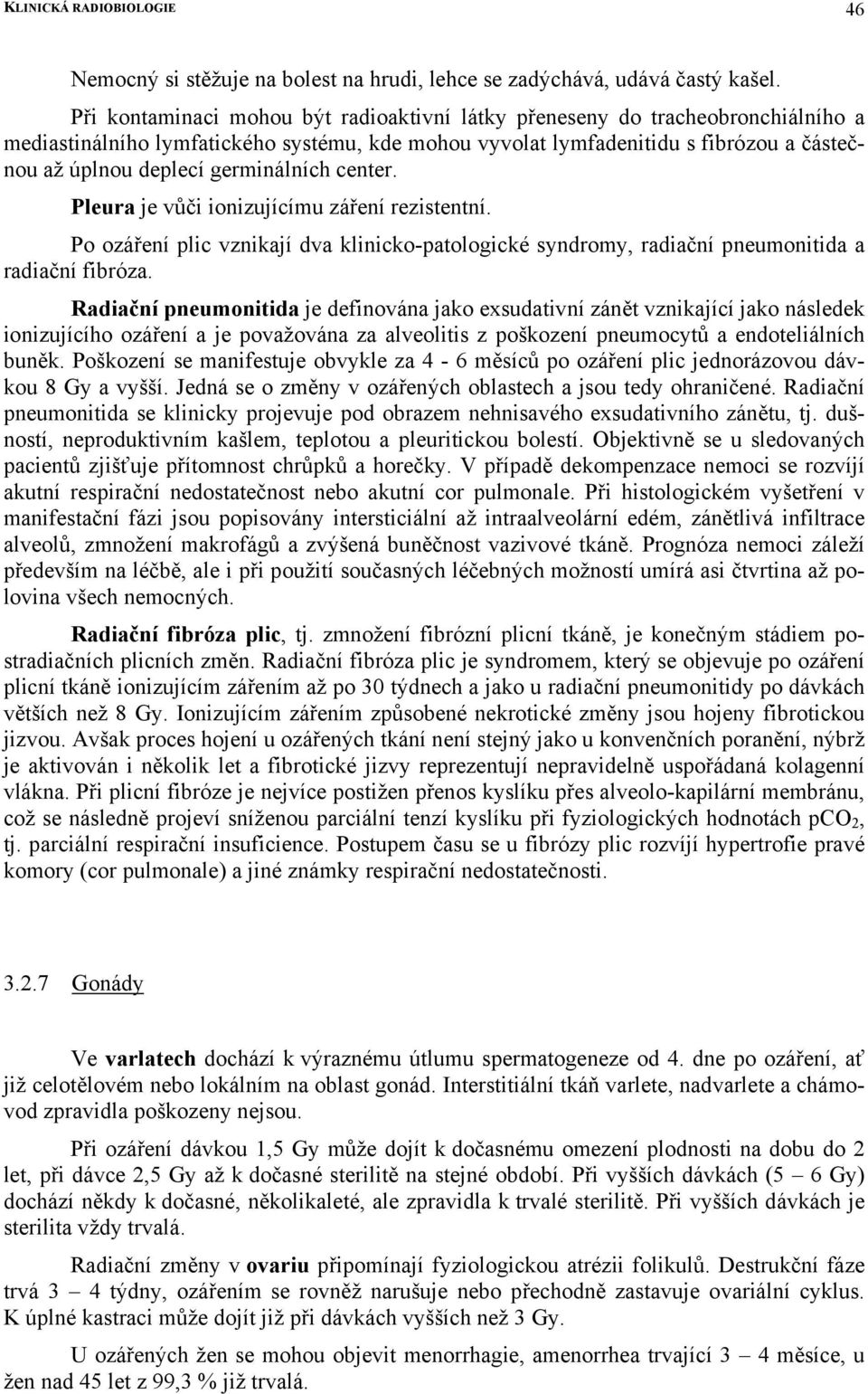 germinálních center. Pleura je vůči ionizujícímu záření rezistentní. Po ozáření plic vznikají dva klinicko-patologické syndromy, radiační pneumonitida a radiační fibróza.