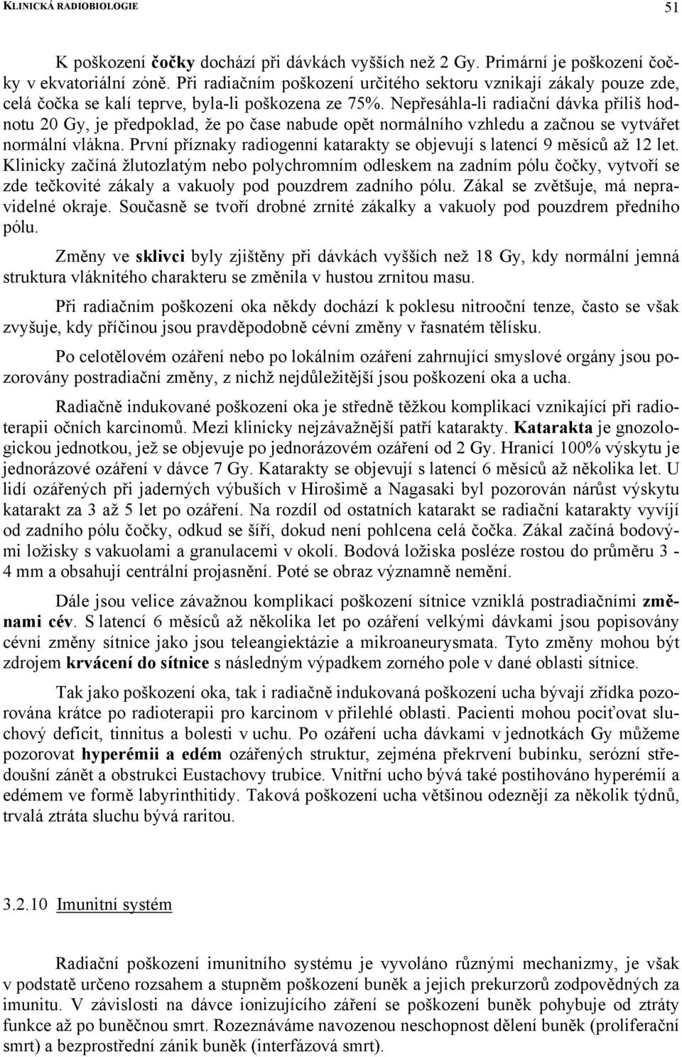 Nepřesáhla-li radiační dávka příliš hodnotu 20 Gy, je předpoklad, že po čase nabude opět normálního vzhledu a začnou se vytvářet normální vlákna.