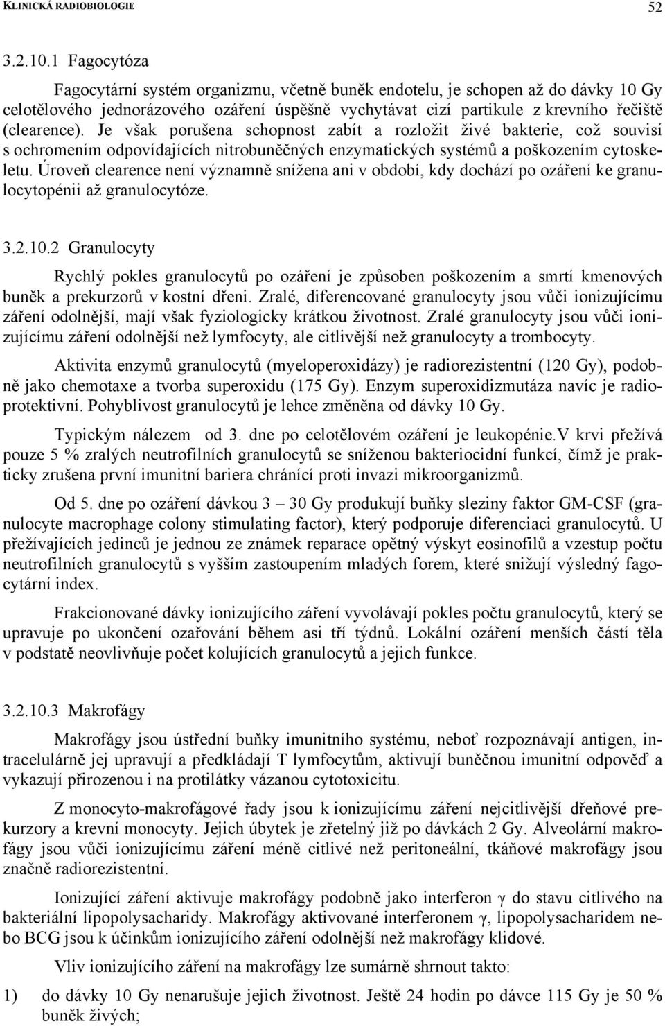 Je však porušena schopnost zabít a rozložit živé bakterie, což souvisí s ochromením odpovídajících nitrobuněčných enzymatických systémů a poškozením cytoskeletu.