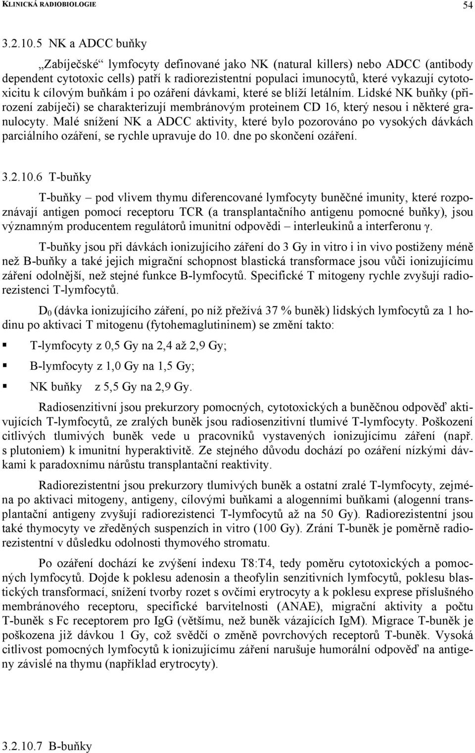 cílovým buňkám i po ozáření dávkami, které se blíží letálním. Lidské NK buňky (přirození zabíječi) se charakterizují membránovým proteinem CD 16, který nesou i některé granulocyty.