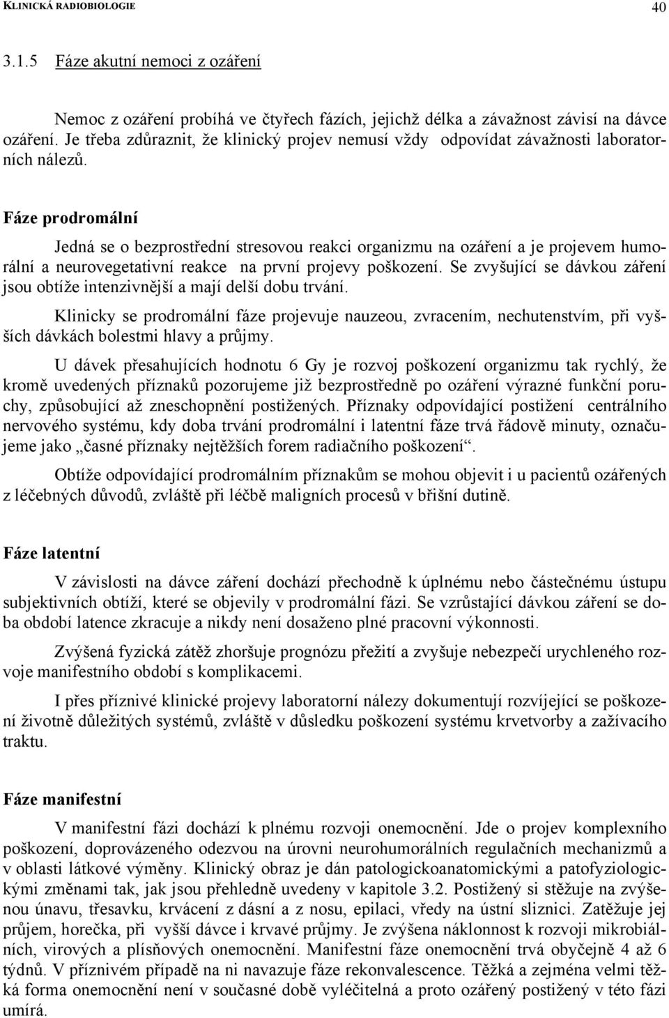 Fáze prodromální Jedná se o bezprostřední stresovou reakci organizmu na ozáření a je projevem humorální a neurovegetativní reakce na první projevy poškození.