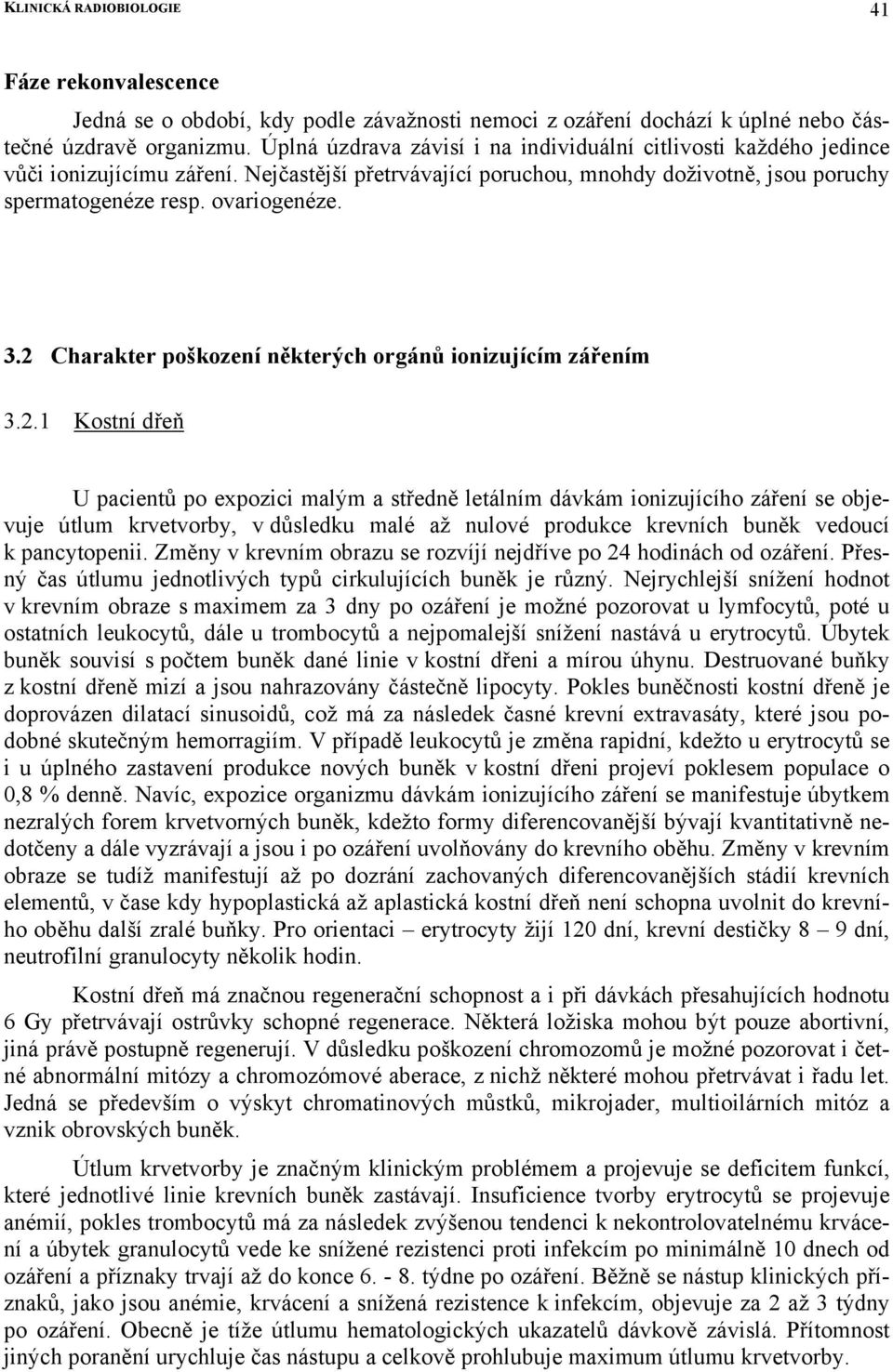 2 Charakter poškození některých orgánů ionizujícím zářením 3.2.1 Kostní dřeň U pacientů po expozici malým a středně letálním dávkám ionizujícího záření se objevuje útlum krvetvorby, v důsledku malé až nulové produkce krevních buněk vedoucí k pancytopenii.