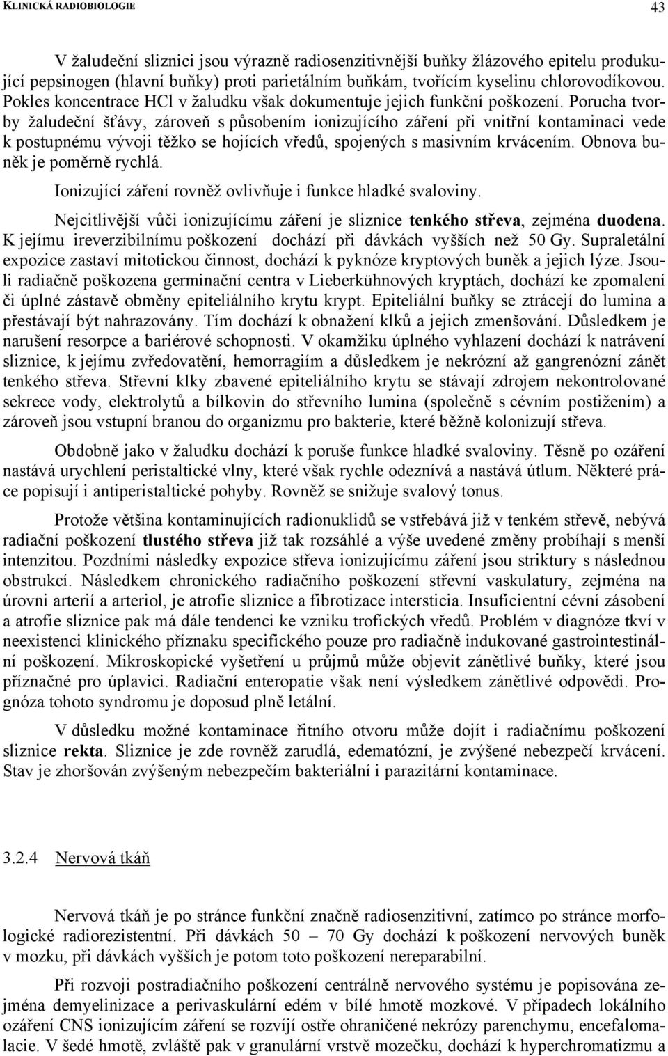 Porucha tvorby žaludeční šťávy, zároveň s působením ionizujícího záření při vnitřní kontaminaci vede k postupnému vývoji těžko se hojících vředů, spojených s masivním krvácením.