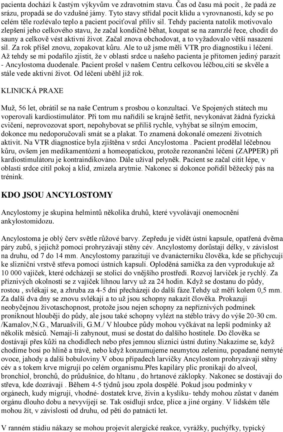 Tehdy pacienta natolik motivovalo zlepšení jeho celkového stavu, ţe začal kondičně běhat, koupat se na zamrzlé řece, chodit do sauny a celkově vést aktivní ţivot.