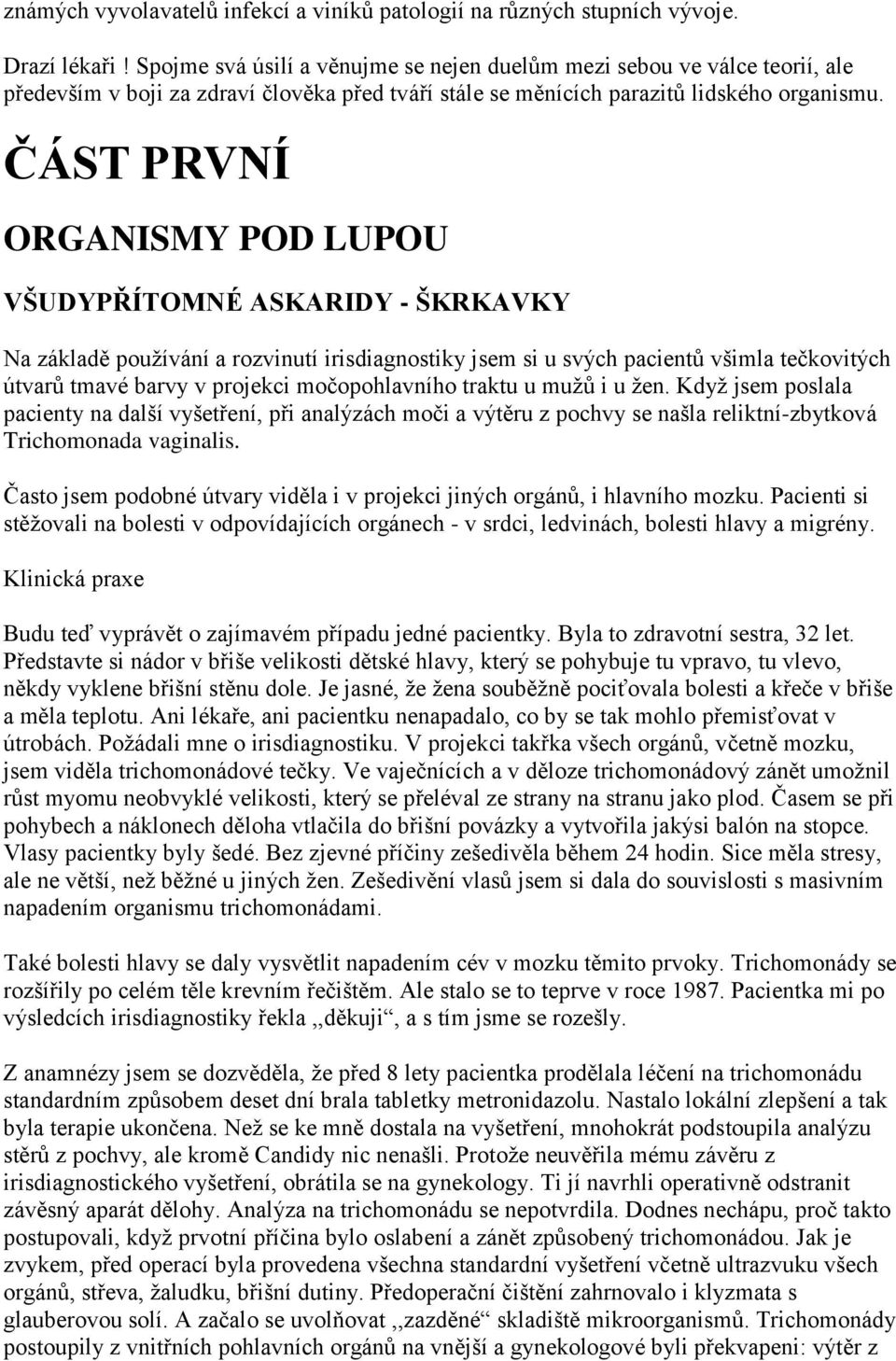 ČÁST PRVNÍ ORGANISMY POD LUPOU VŠUDYPŘÍTOMNÉ ASKARIDY - ŠKRKAVKY Na základě pouţívání a rozvinutí irisdiagnostiky jsem si u svých pacientŧ všimla tečkovitých útvarŧ tmavé barvy v projekci