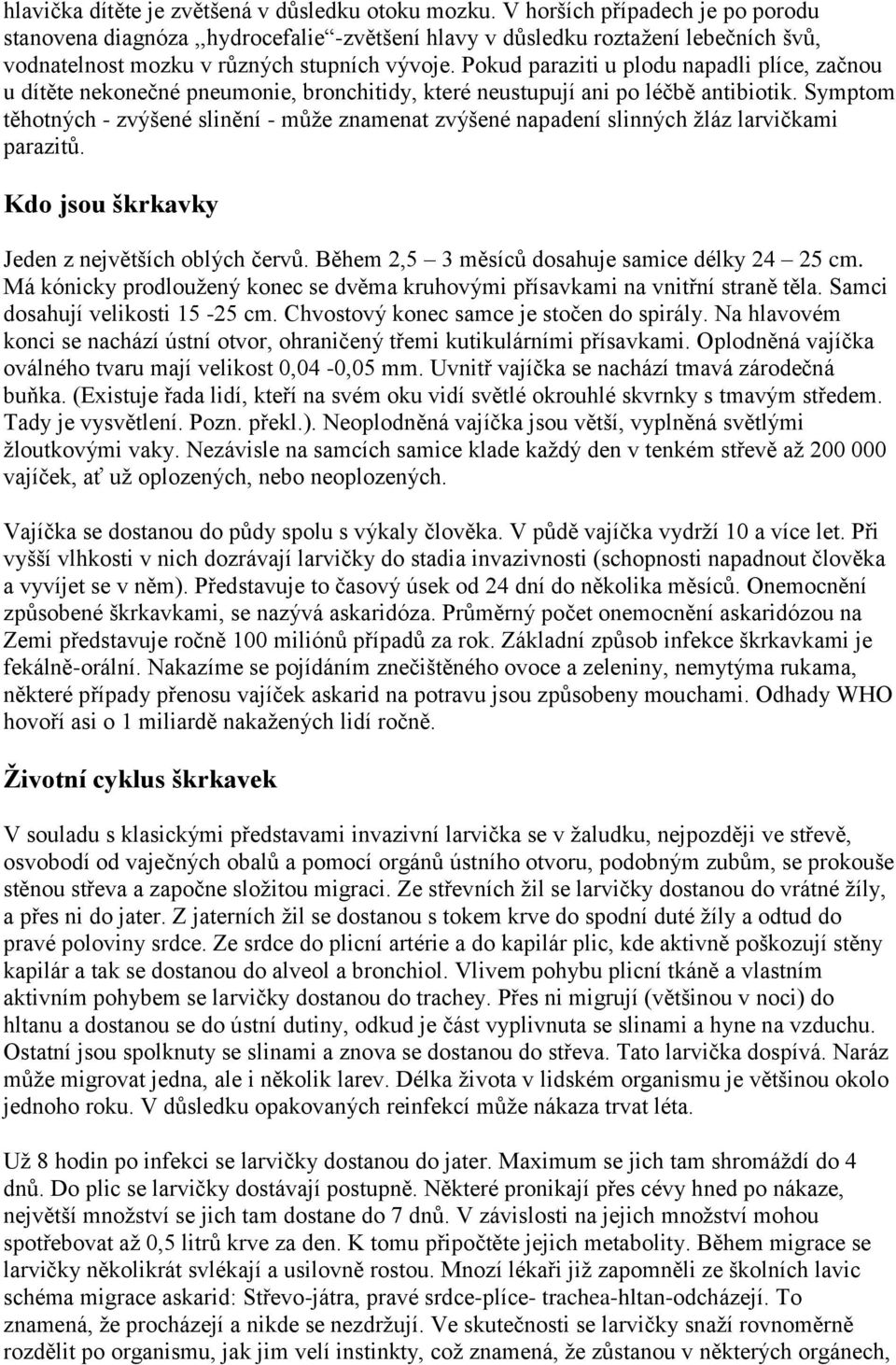 Pokud paraziti u plodu napadli plíce, začnou u dítěte nekonečné pneumonie, bronchitidy, které neustupují ani po léčbě antibiotik.