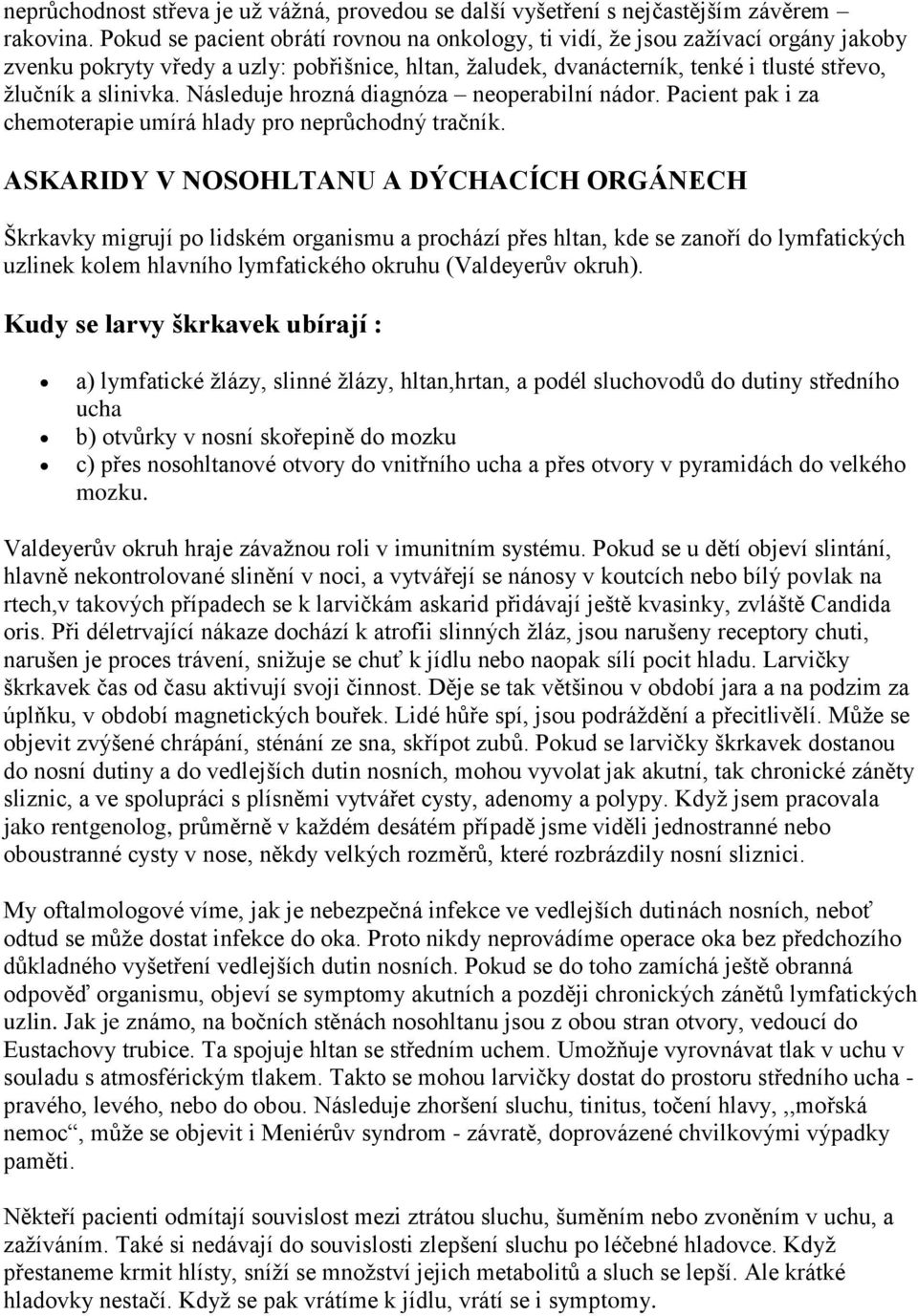 Následuje hrozná diagnóza neoperabilní nádor. Pacient pak i za chemoterapie umírá hlady pro neprŧchodný tračník.