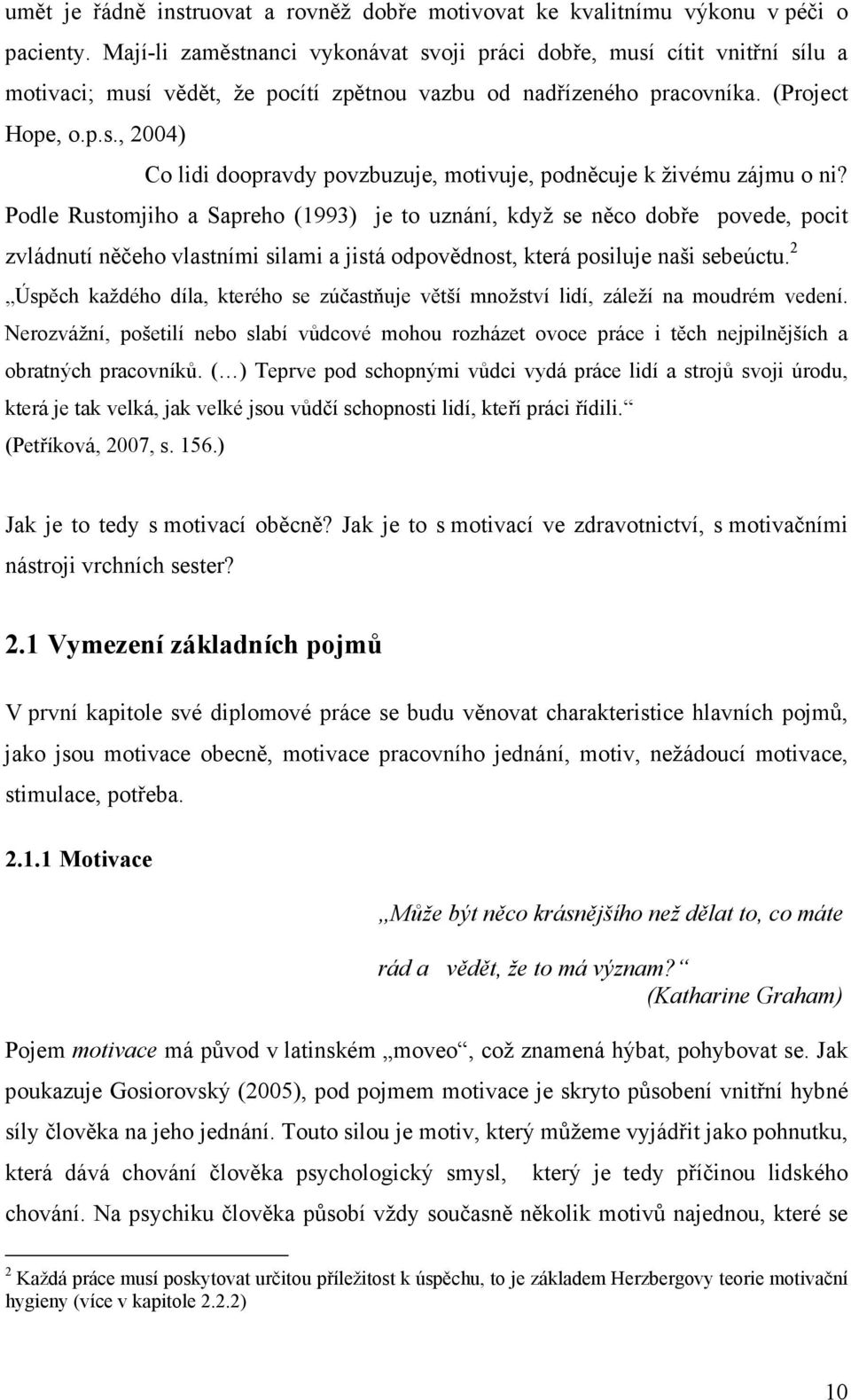 Podle Rustomjiho a Sapreho (1993) je to uznání, když se něco dobře povede, pocit zvládnutí něčeho vlastními silami a jistá odpovědnost, která posiluje naši sebeúctu.