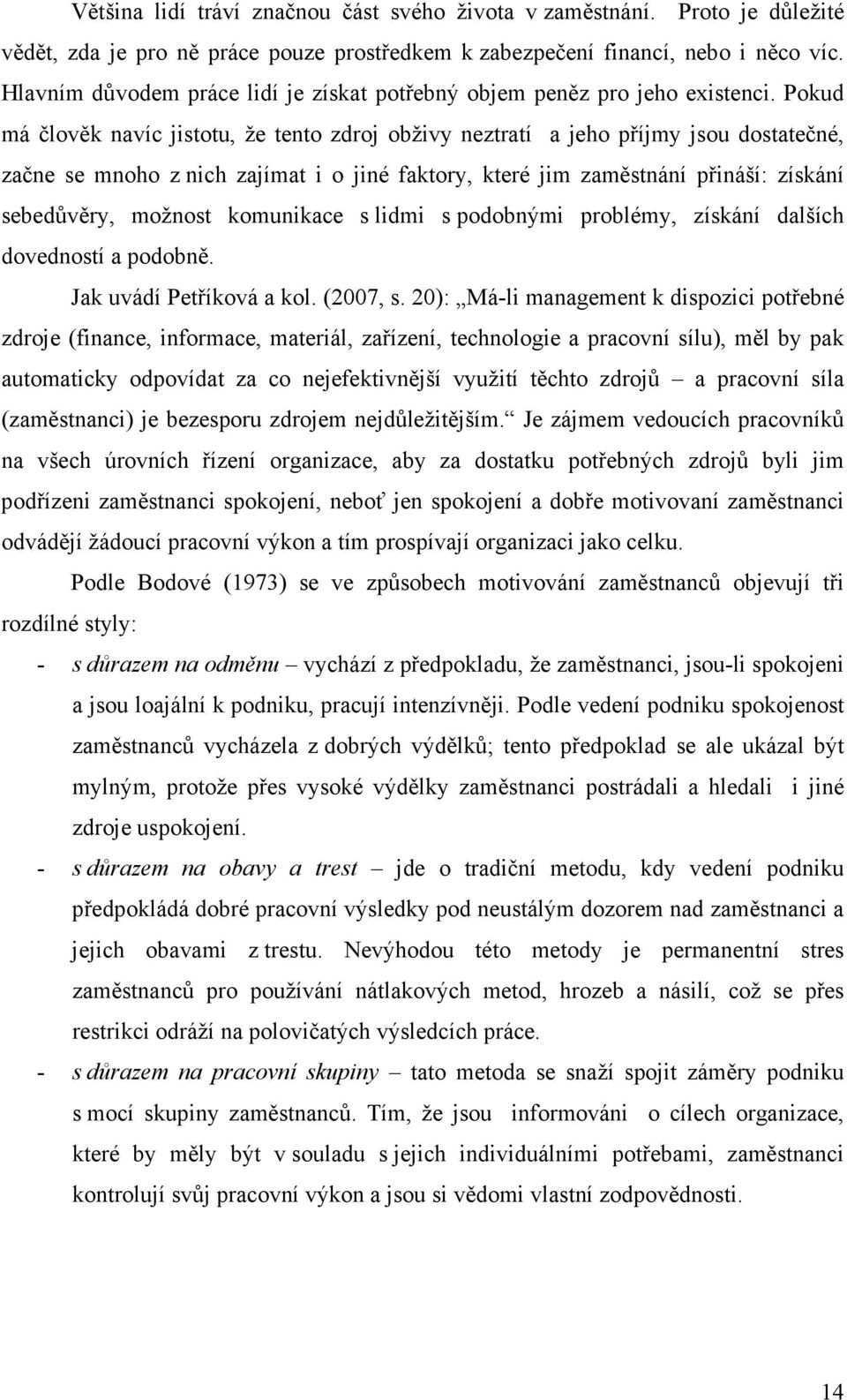 Pokud má člověk navíc jistotu, že tento zdroj obživy neztratí a jeho příjmy jsou dostatečné, začne se mnoho z nich zajímat i o jiné faktory, které jim zaměstnání přináší: získání sebedůvěry, možnost