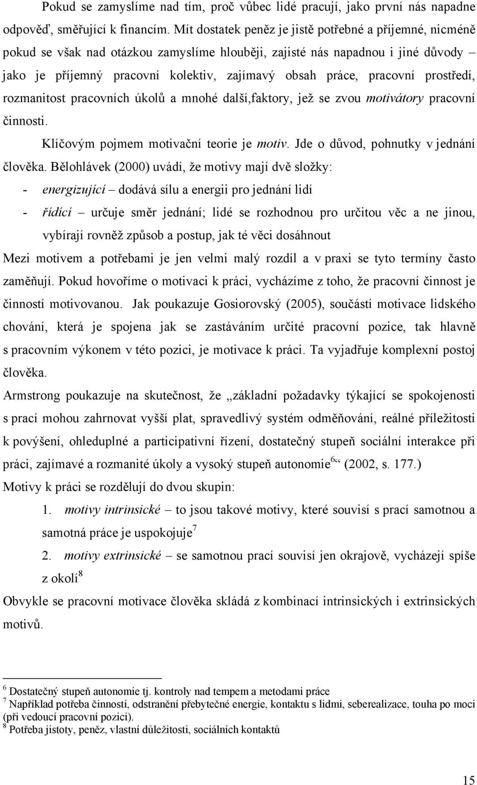 pracovní prostředí, rozmanitost pracovních úkolů a mnohé další,faktory, jež se zvou motivátory pracovní činnosti. Klíčovým pojmem motivační teorie je motiv. Jde o důvod, pohnutky v jednání člověka.