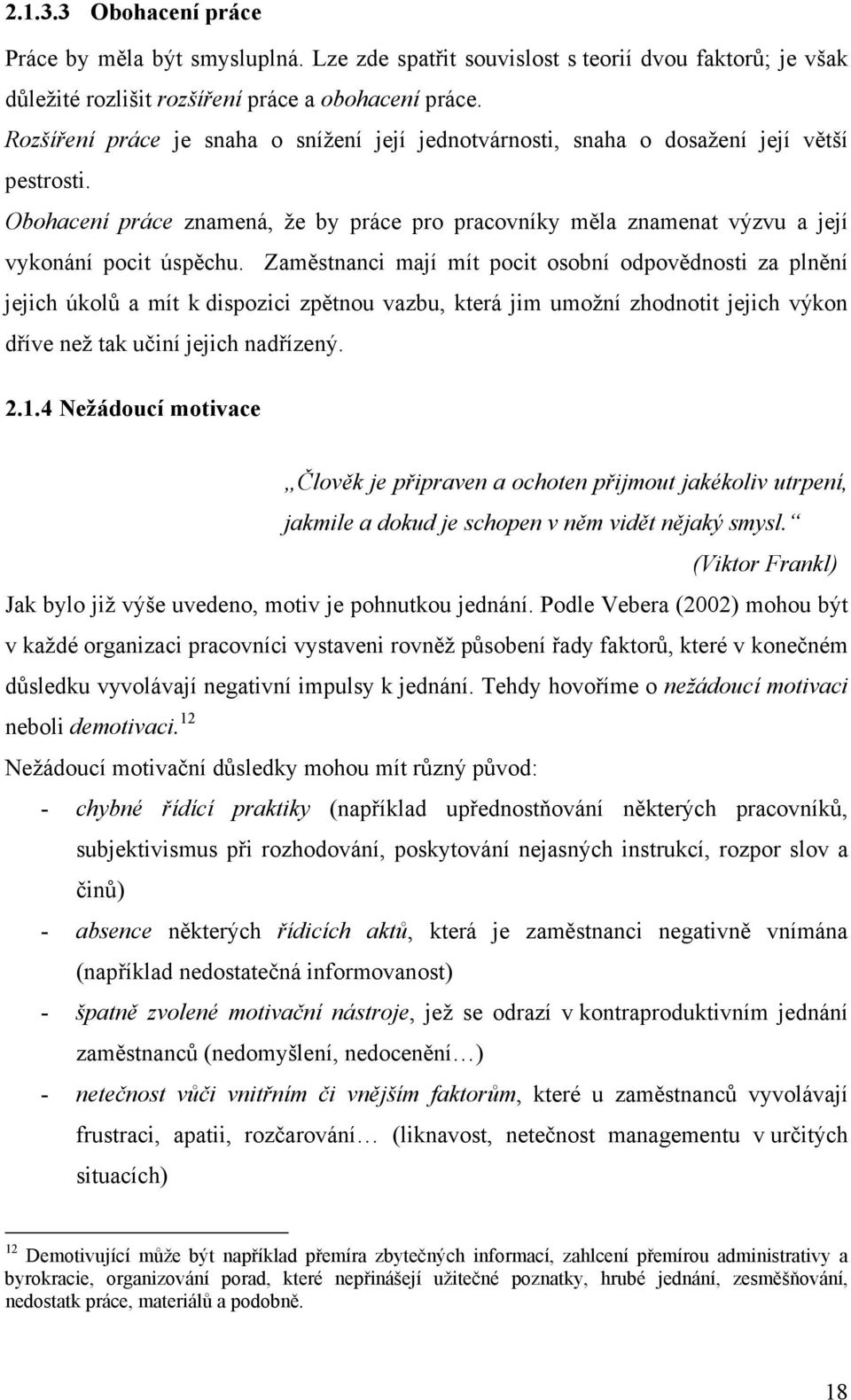 Zaměstnanci mají mít pocit osobní odpovědnosti za plnění jejich úkolů a mít k dispozici zpětnou vazbu, která jim umožní zhodnotit jejich výkon dříve než tak učiní jejich nadřízený. 2.1.