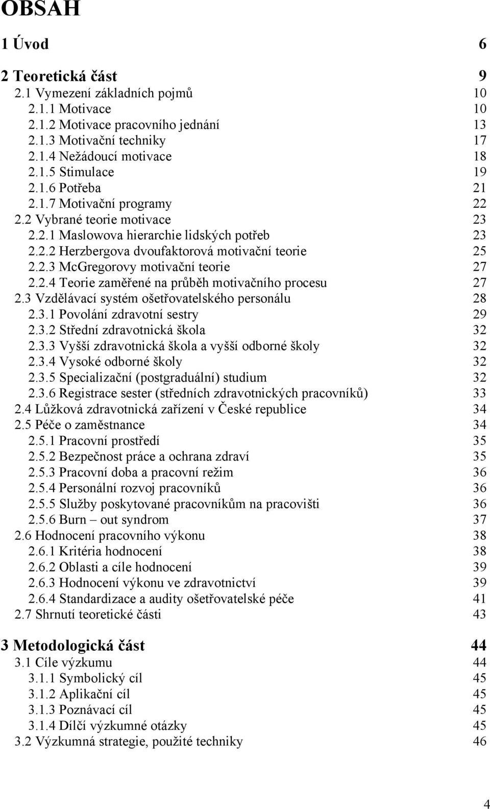 2.4 Teorie zaměřené na průběh motivačního procesu 27 2.3 Vzdělávací systém ošetřovatelského personálu 28 2.3.1 Povolání zdravotní sestry 29 2.3.2 Střední zdravotnická škola 32 2.3.3 Vyšší zdravotnická škola a vyšší odborné školy 32 2.