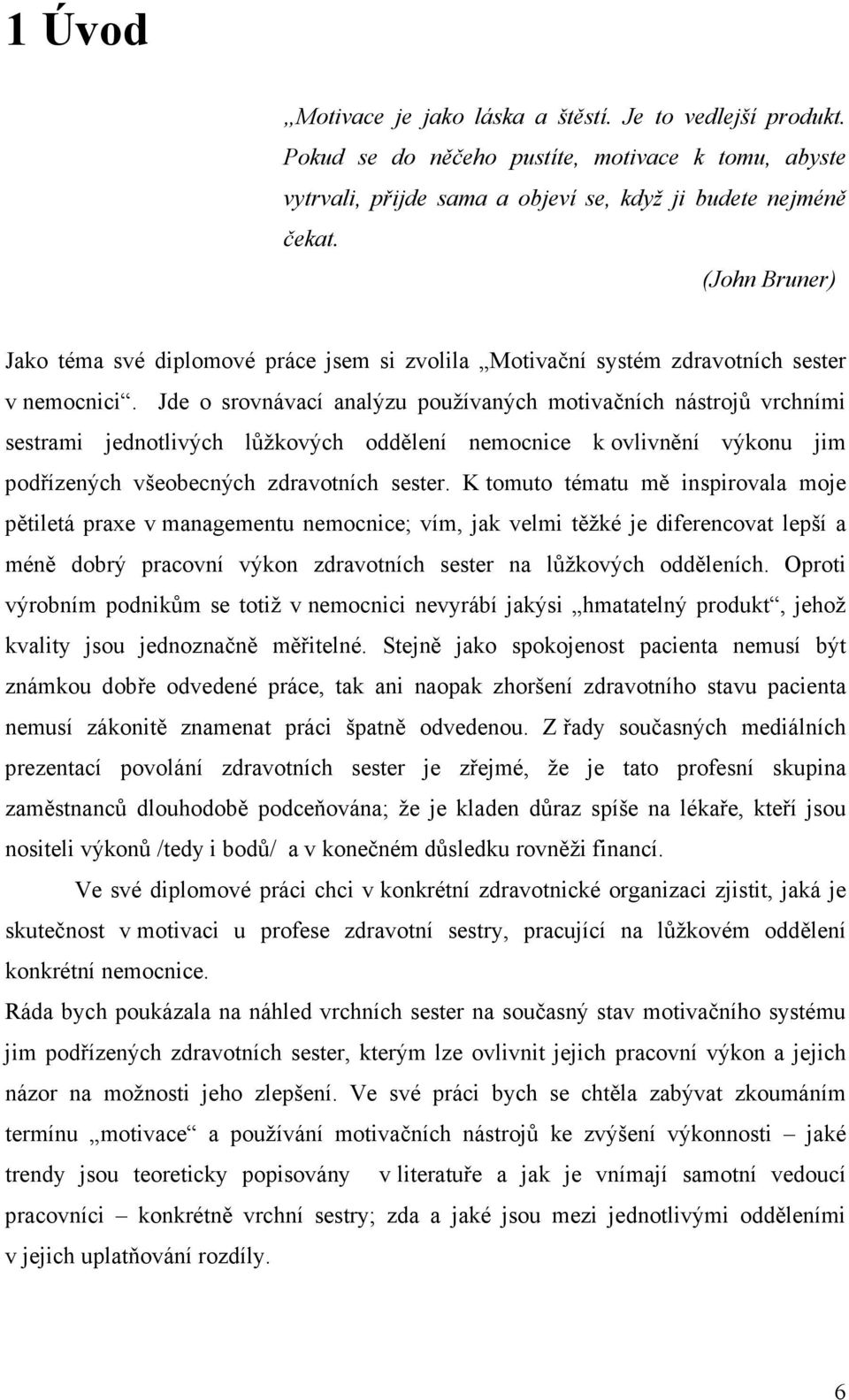 Jde o srovnávací analýzu používaných motivačních nástrojů vrchními sestrami jednotlivých lůžkových oddělení nemocnice k ovlivnění výkonu jim podřízených všeobecných zdravotních sester.