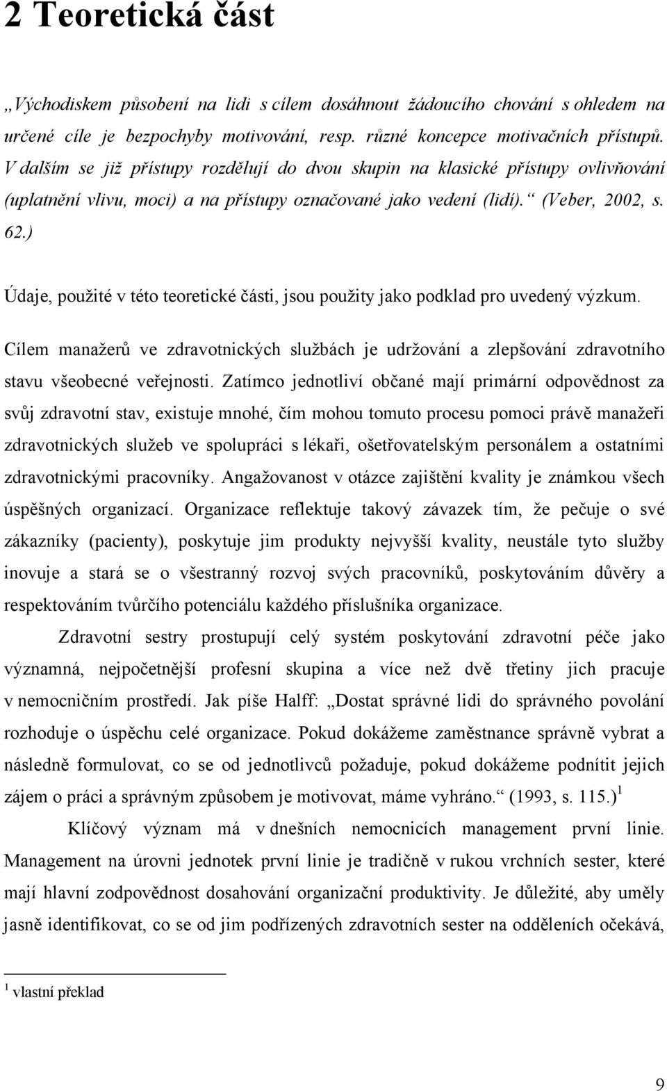 ) Údaje, použité v této teoretické části, jsou použity jako podklad pro uvedený výzkum. Cílem manažerů ve zdravotnických službách je udržování a zlepšování zdravotního stavu všeobecné veřejnosti.