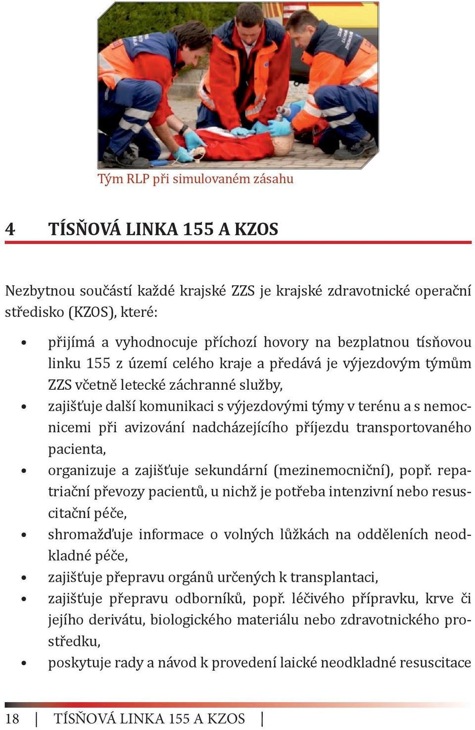 avizování nadcházejícího příjezdu transportovaného pacienta, organizuje a zajišťuje sekundární (mezinemocniční), popř.