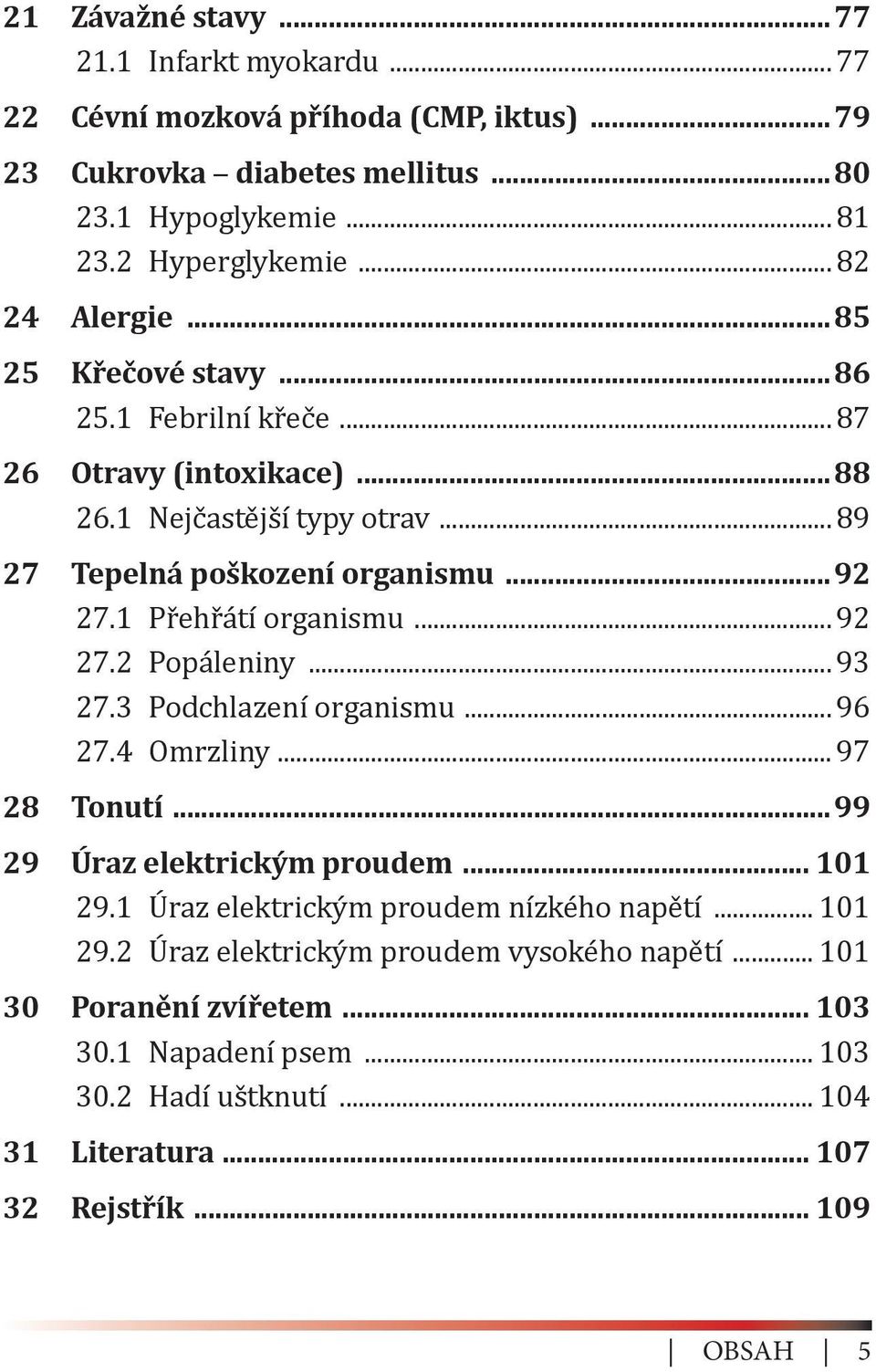 1 Přehřátí organismu... 92 27.2 Popáleniny... 93 27.3 Podchlazení organismu... 96 27.4 Omrzliny... 97 28 Tonutí 99 29 Úraz elektrickým proudem 101 29.