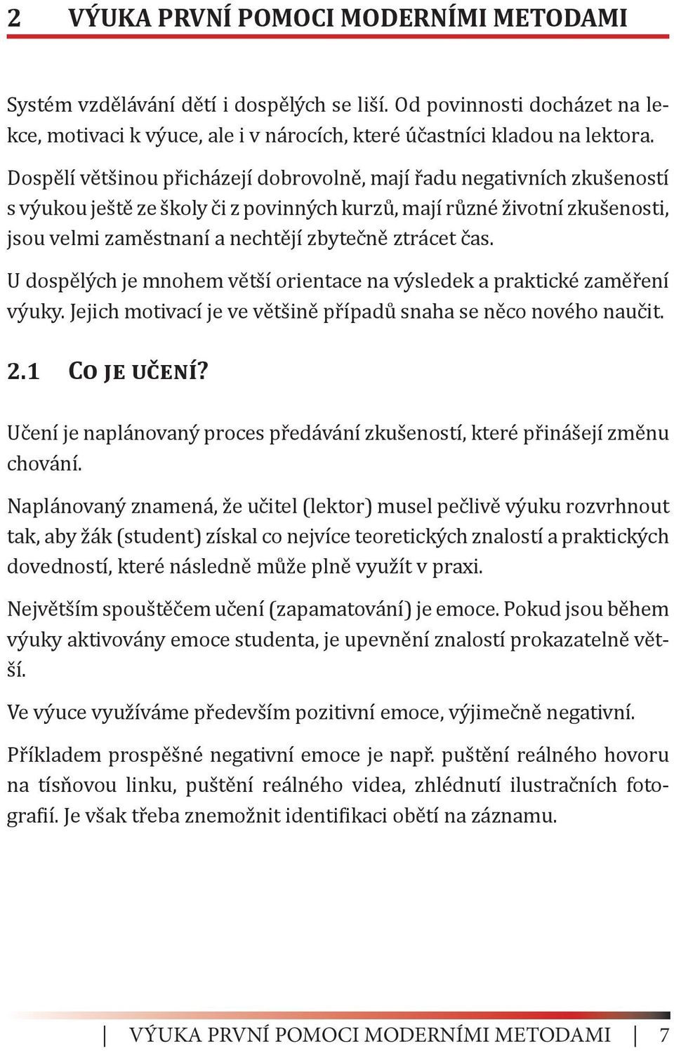 čas. U dospělých je mnohem větší orientace na výsledek a praktické zaměření výuky. Jejich motivací je ve většině případů snaha se něco nového naučit. 2.1 Co je učení?