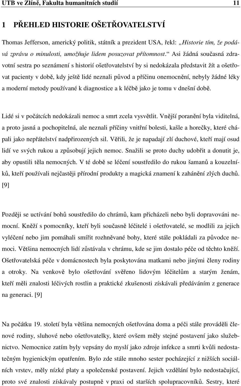 Asi žádná současná zdravotní sestra po seznámení s historií ošetřovatelství by si nedokázala představit žít a ošetřovat pacienty v době, kdy ještě lidé neznali původ a příčinu onemocnění, nebyly