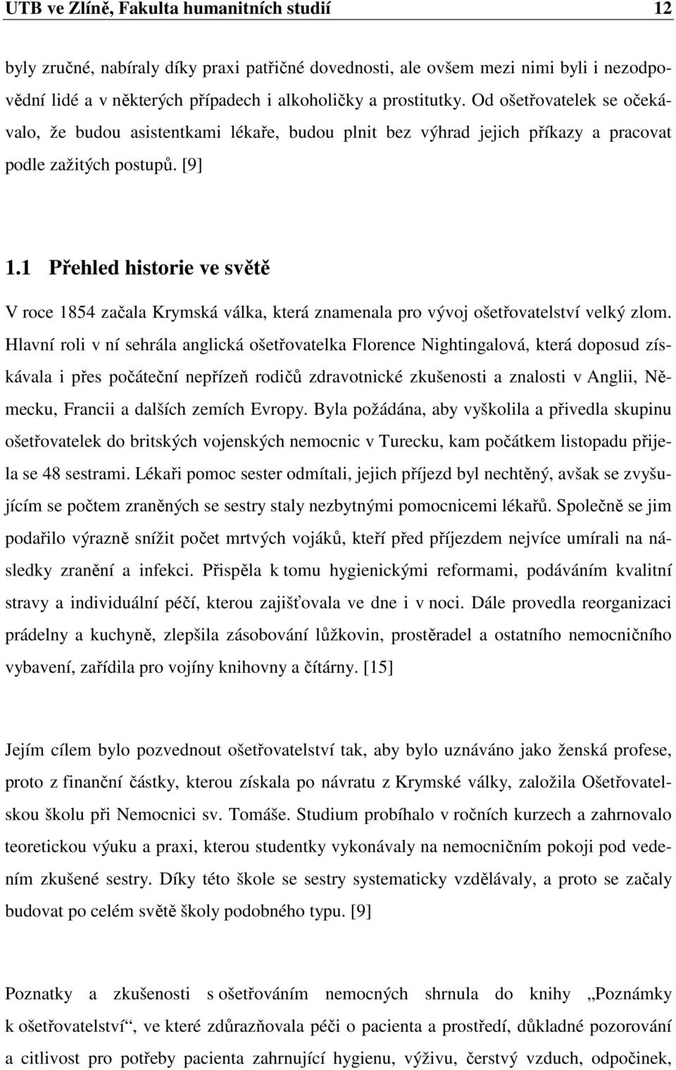 1 Přehled historie ve světě V roce 1854 začala Krymská válka, která znamenala pro vývoj ošetřovatelství velký zlom.