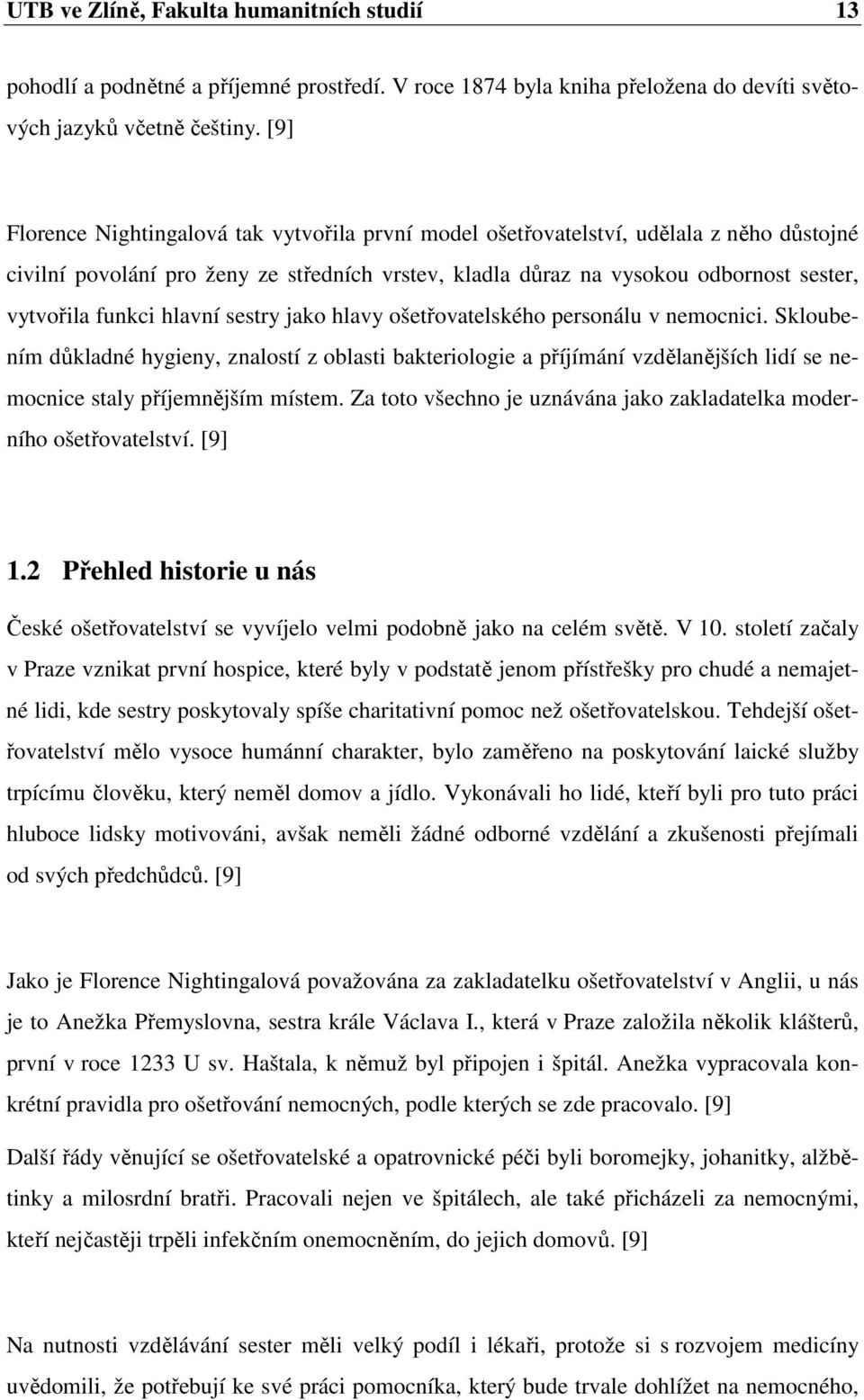 hlavní sestry jako hlavy ošetřovatelského personálu v nemocnici. Skloubením důkladné hygieny, znalostí z oblasti bakteriologie a příjímání vzdělanějších lidí se nemocnice staly příjemnějším místem.