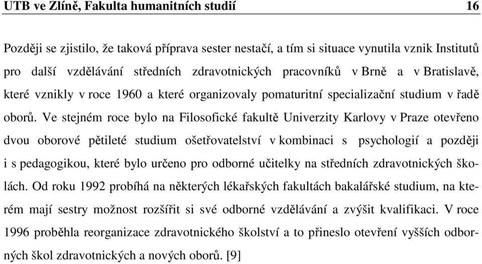 Ve stejném roce bylo na Filosofické fakultě Univerzity Karlovy v Praze otevřeno dvou oborové pětileté studium ošetřovatelství v kombinaci s psychologií a později i s pedagogikou, které bylo určeno