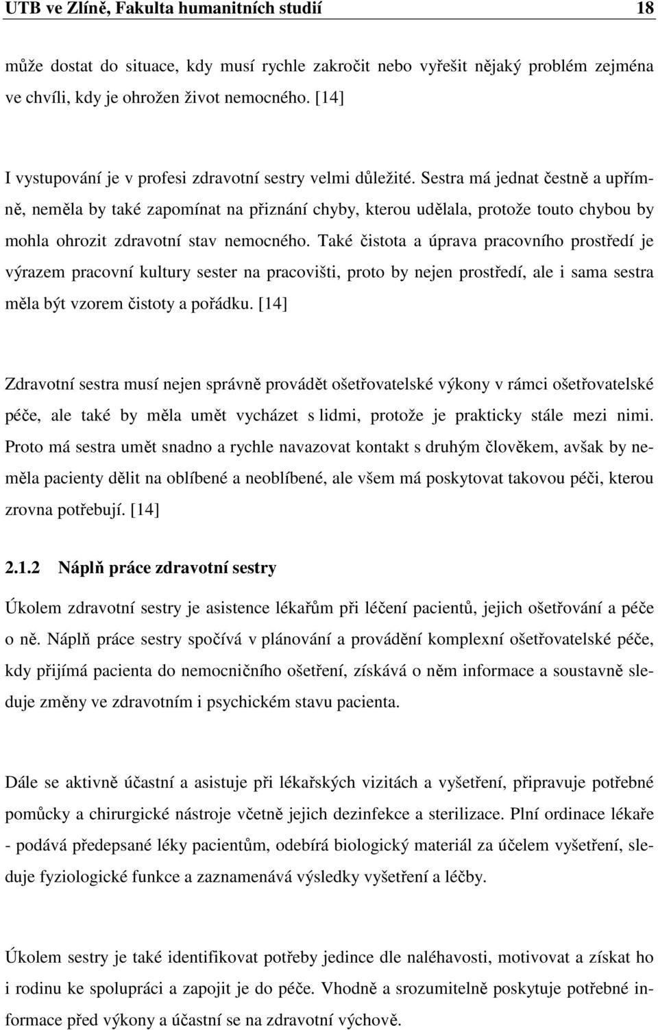 Sestra má jednat čestně a upřímně, neměla by také zapomínat na přiznání chyby, kterou udělala, protože touto chybou by mohla ohrozit zdravotní stav nemocného.