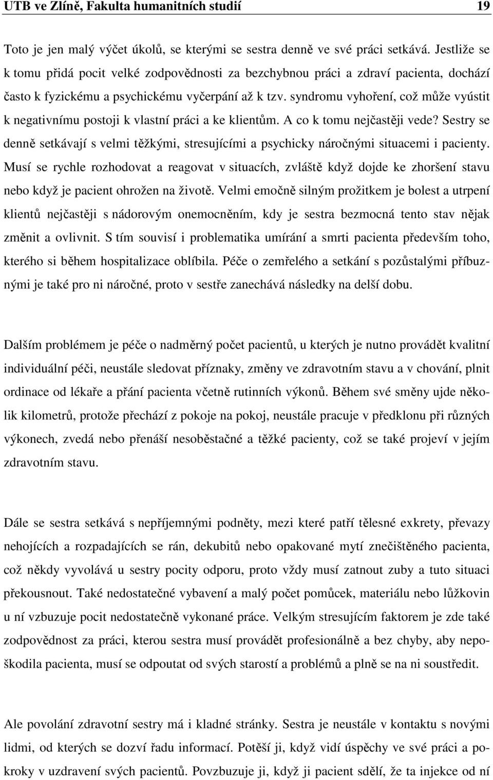 syndromu vyhoření, což může vyústit k negativnímu postoji k vlastní práci a ke klientům. A co k tomu nejčastěji vede?