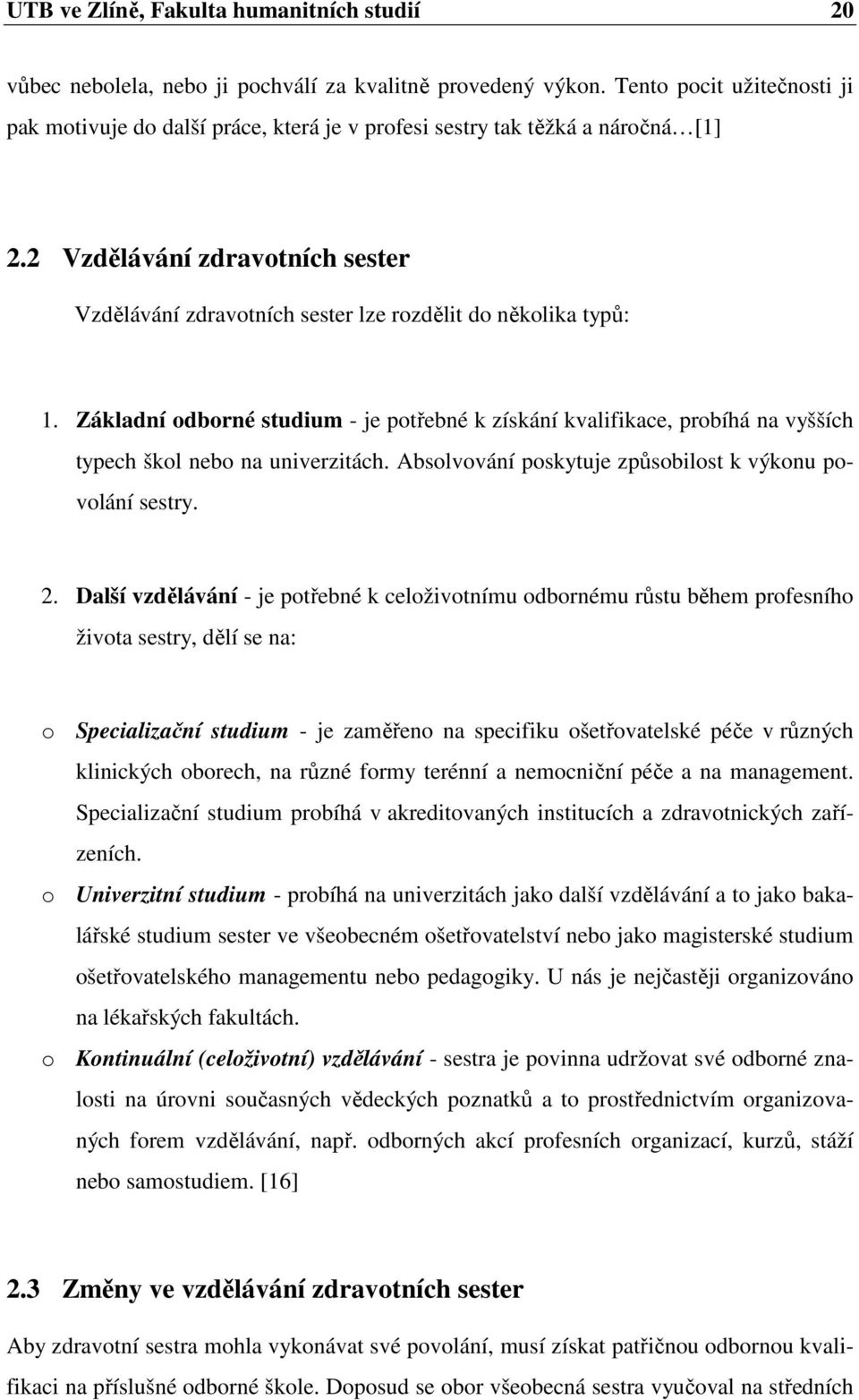 2 Vzdělávání zdravotních sester Vzdělávání zdravotních sester lze rozdělit do několika typů: 1.