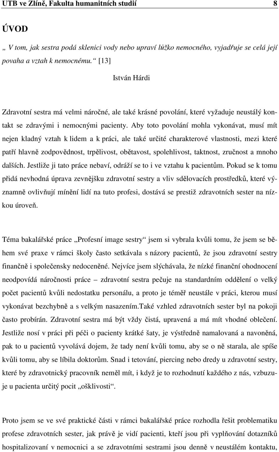 Aby toto povolání mohla vykonávat, musí mít nejen kladný vztah k lidem a k práci, ale také určité charakterové vlastnosti, mezi které patří hlavně zodpovědnost, trpělivost, obětavost, spolehlivost,