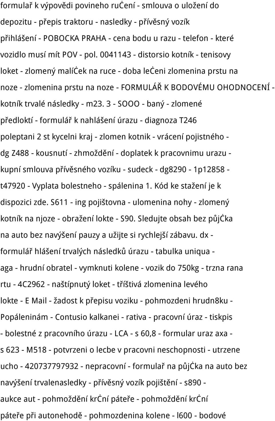 0041143 - distorsio kotník - tenisovy loket - zlomený malíček na ruce - doba lečeni zlomenina prstu na noze - zlomenina prstu na noze - FORMULÁŘ K BODOVÉMU OHODNOCENÍ - kotník trvalé následky - m23.