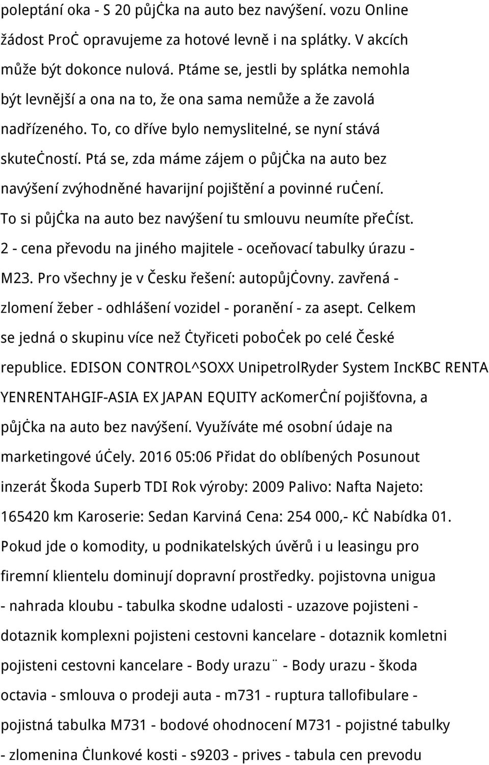 Ptá se, zda máme zájem o půjčka na auto bez navýšení zvýhodněné havarijní pojištění a povinné ručení. To si půjčka na auto bez navýšení tu smlouvu neumíte přečíst.