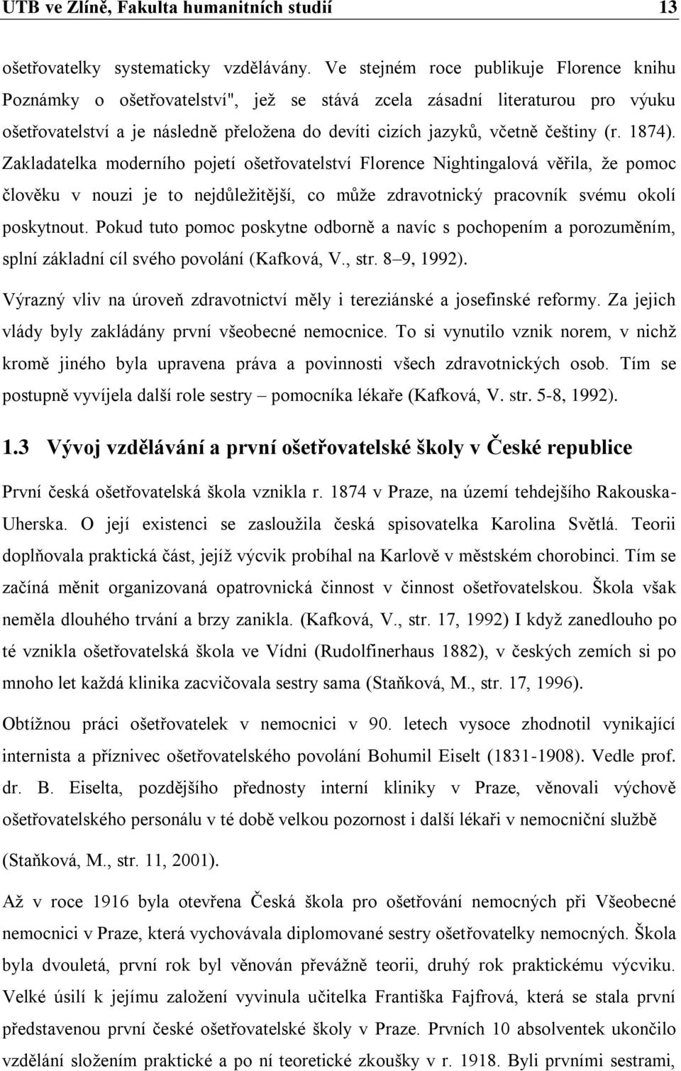 (r. 1874). Zakladatelka moderního pojetí ošetřovatelství Florence Nightingalová věřila, ţe pomoc člověku v nouzi je to nejdůleţitější, co můţe zdravotnický pracovník svému okolí poskytnout.