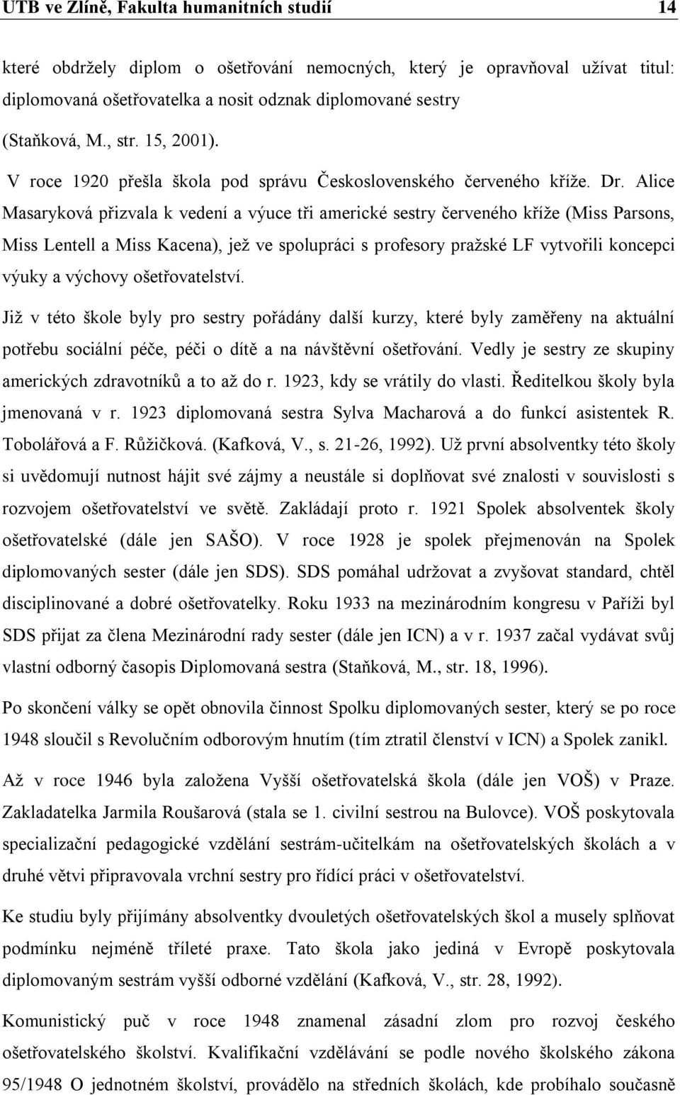 Alice Masaryková přizvala k vedení a výuce tři americké sestry červeného kříţe (Miss Parsons, Miss Lentell a Miss Kacena), jeţ ve spolupráci s profesory praţské LF vytvořili koncepci výuky a výchovy