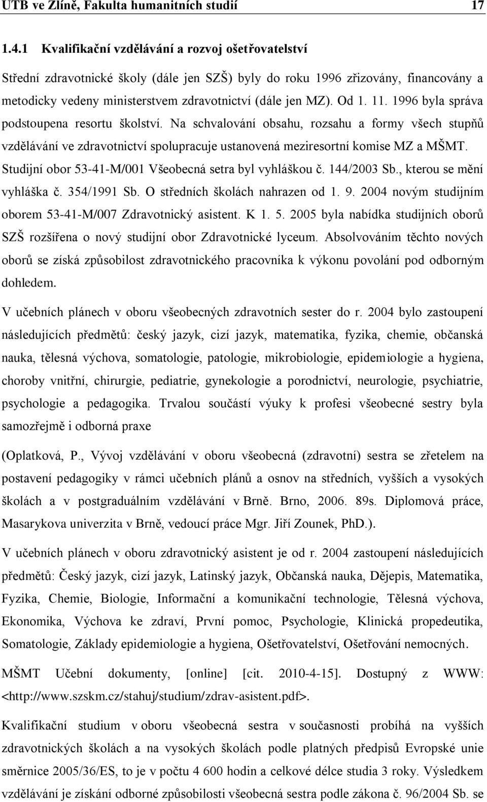 Od 1. 11. 1996 byla správa podstoupena resortu školství. Na schvalování obsahu, rozsahu a formy všech stupňů vzdělávání ve zdravotnictví spolupracuje ustanovená meziresortní komise MZ a MŠMT.