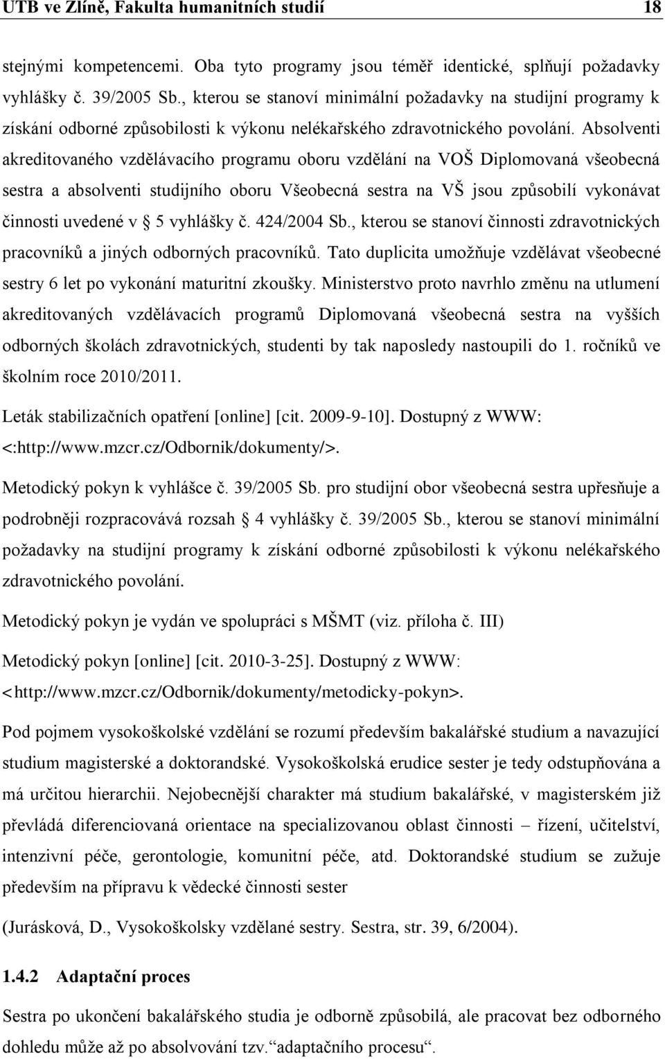 Absolventi akreditovaného vzdělávacího programu oboru vzdělání na VOŠ Diplomovaná všeobecná sestra a absolventi studijního oboru Všeobecná sestra na VŠ jsou způsobilí vykonávat činnosti uvedené v 5