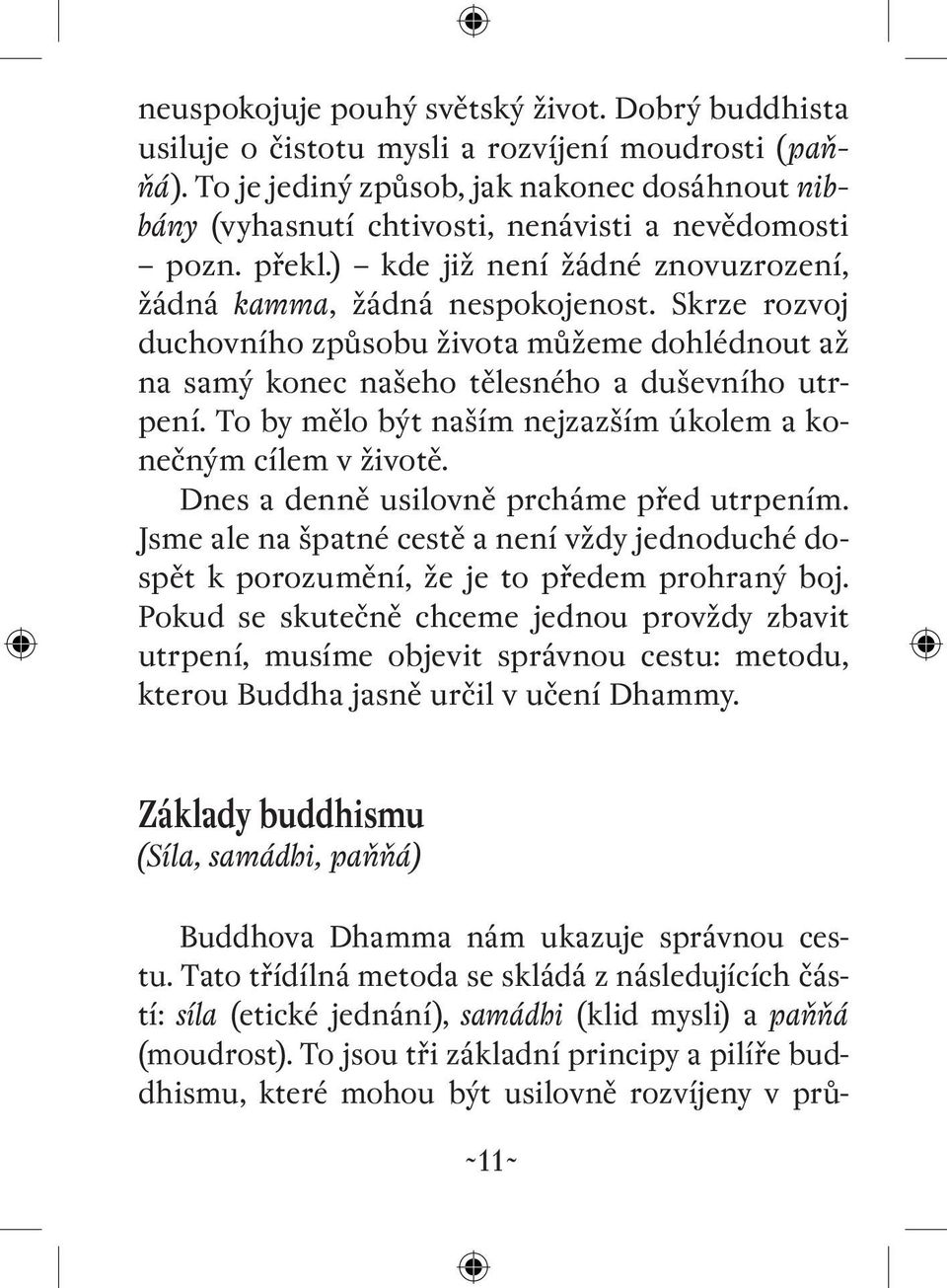 Skrze rozvoj duchovního způsobu života můžeme dohlédnout až na samý konec našeho tělesného a duševního utrpení. To by mělo být naším nejzazším úkolem a konečným cílem v životě.