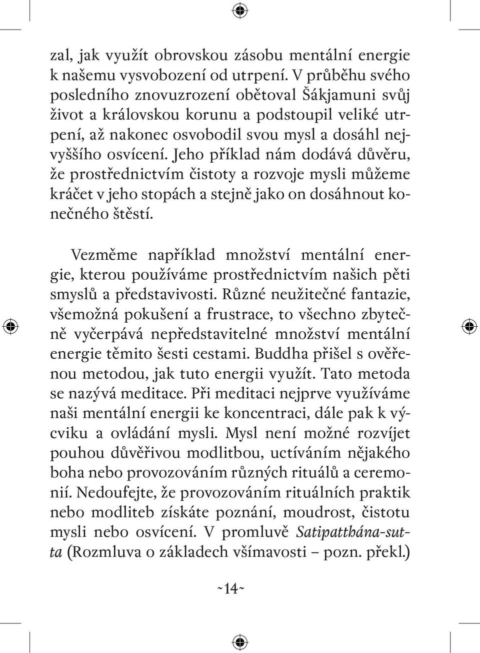 Jeho příklad nám dodává důvěru, že prostřednictvím čistoty a rozvoje mysli můžeme kráčet v jeho stopách a stejně jako on dosáhnout konečného štěstí.